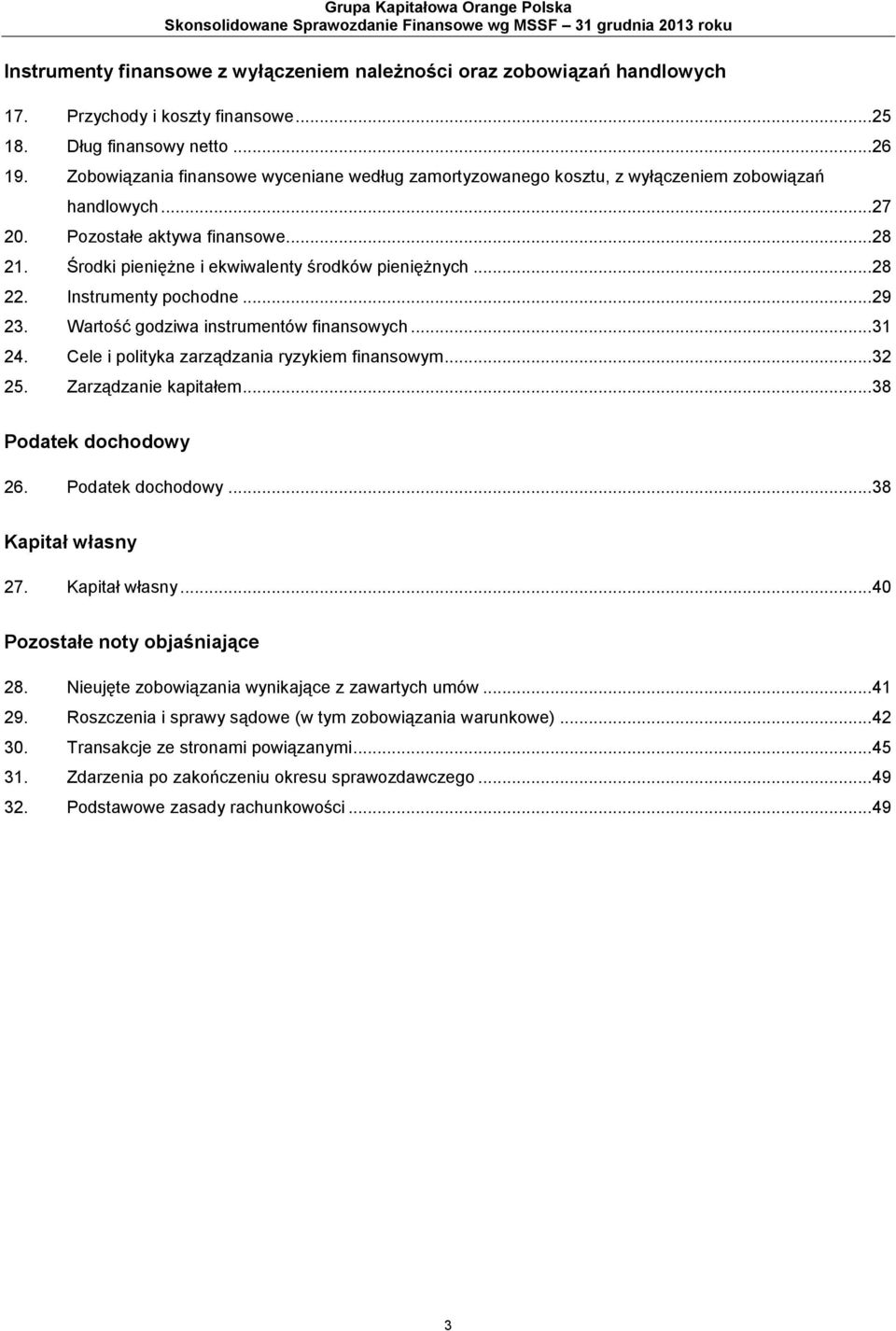 .. 28 22. Instrumenty pochodne... 29 23. Wartość godziwa instrumentów finansowych... 31 24. Cele i polityka zarządzania ryzykiem finansowym... 32 25. Zarządzanie kapitałem... 38 Podatek dochodowy 26.