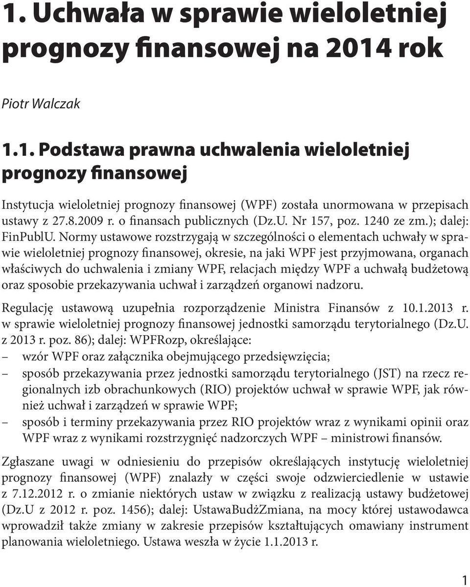 Normy ustawowe rozstrzygają w szczególności o elementach uchwały w sprawie wieloletniej prognozy finansowej, okresie, na jaki WPF jest przyjmowana, organach właściwych do uchwalenia i zmiany WPF,