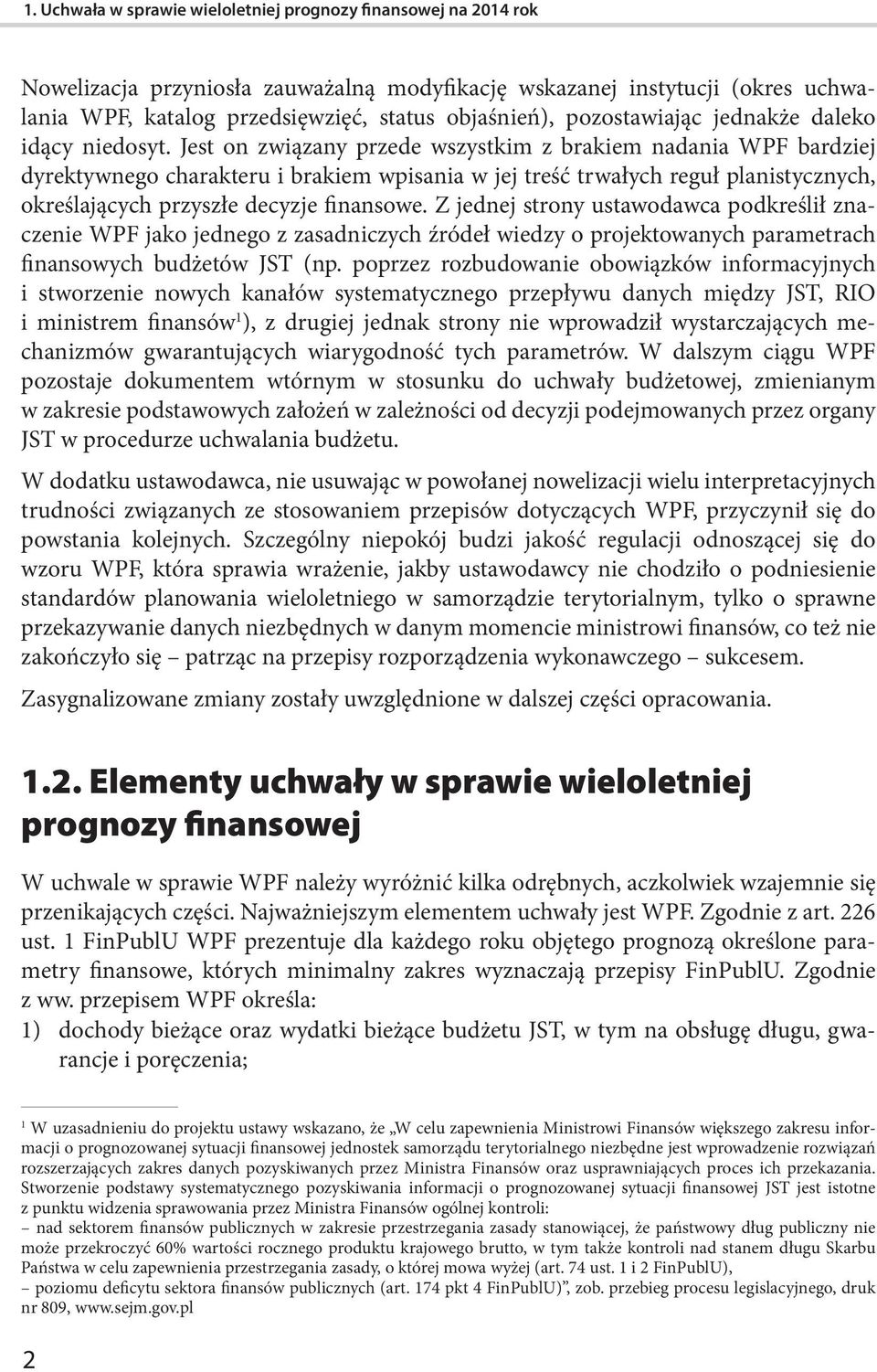 Jest on związany przede wszystkim z brakiem nadania WPF bardziej dyrektywnego charakteru i brakiem wpisania w jej treść trwałych reguł planistycznych, określających przyszłe decyzje finansowe.