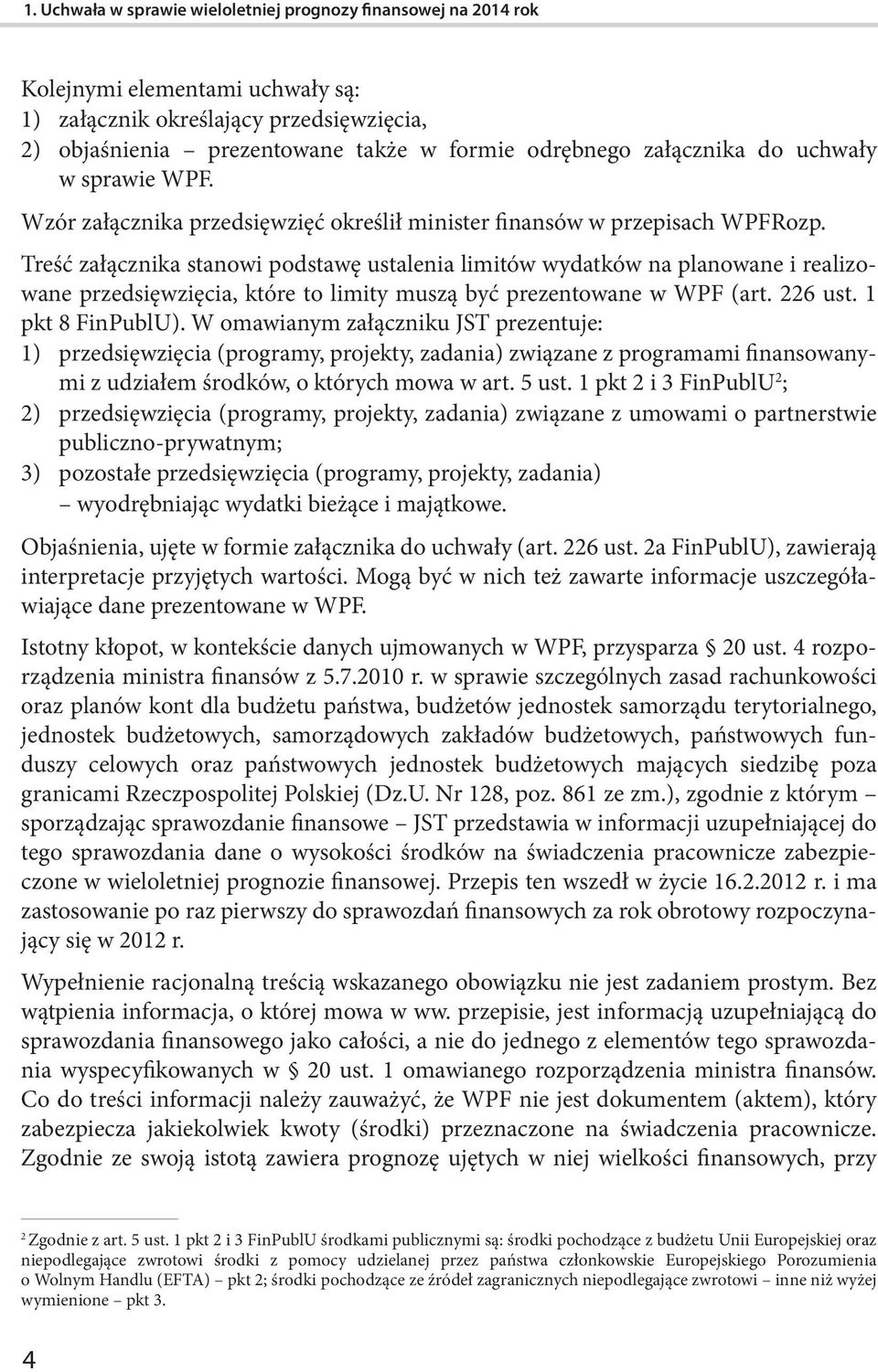 Treść załącznika stanowi podstawę ustalenia limitów wydatków na planowane i realizowane przedsięwzięcia, które to limity muszą być prezentowane w WPF (art. 226 ust. 1 pkt 8 FinPublU).