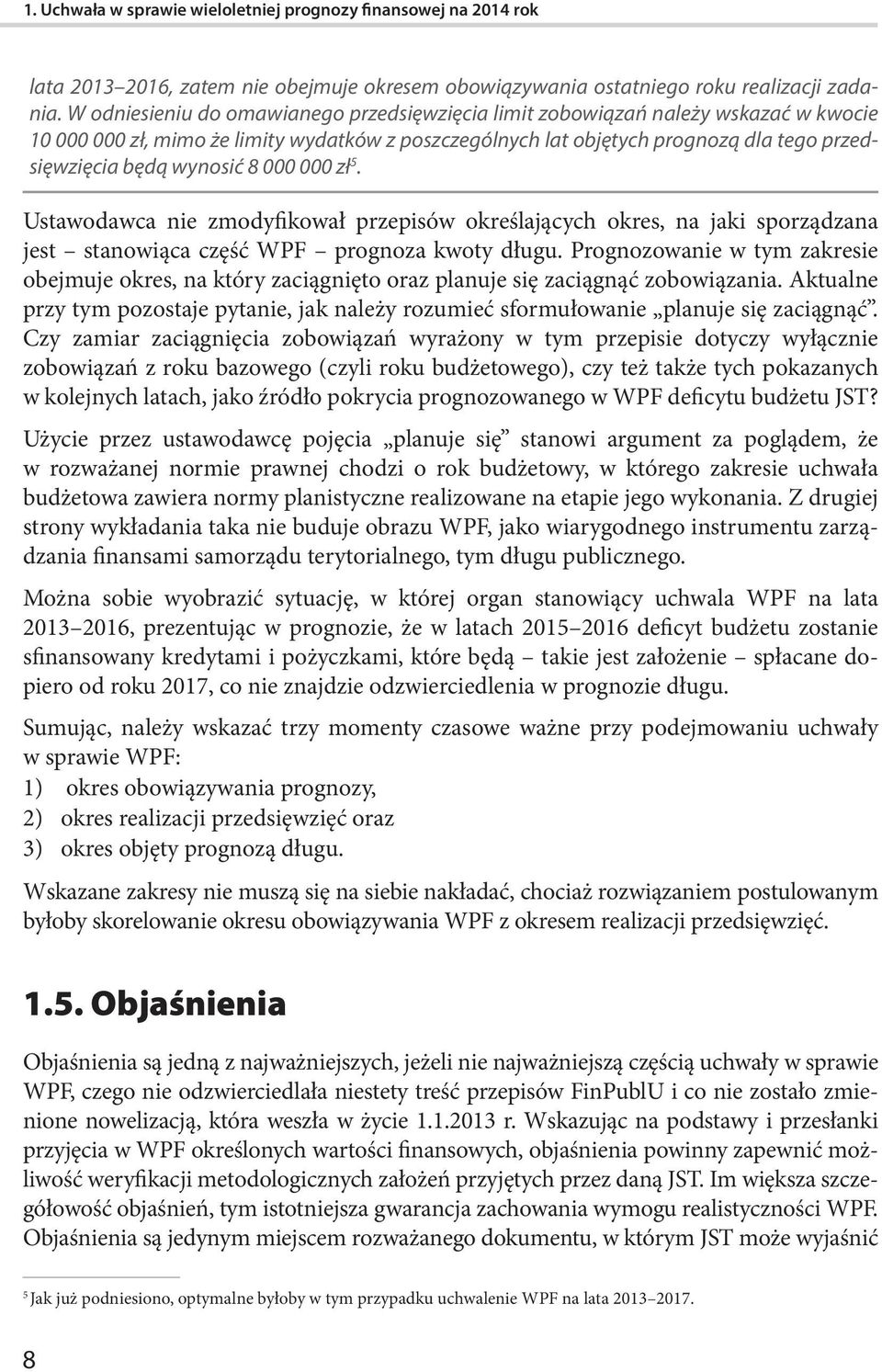 wynosić 8 000 000 zł 5. Ustawodawca nie zmodyfikował przepisów określających okres, na jaki sporządzana jest stanowiąca część WPF prognoza kwoty długu.