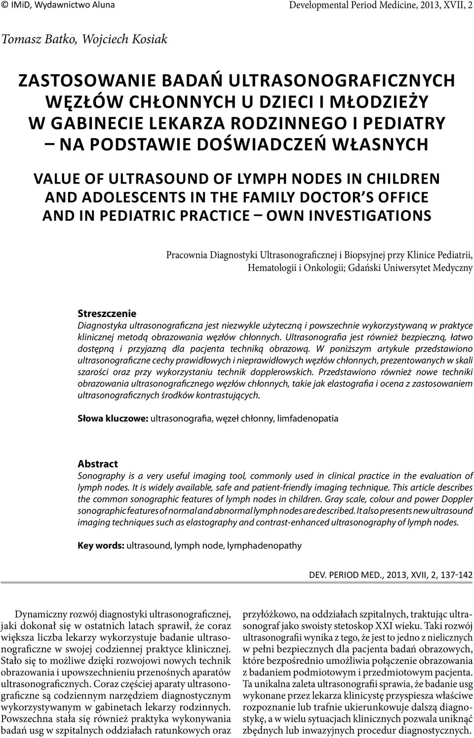 investigations Pracownia Diagnostyki Ultrasonograficznej i Biopsyjnej przy Klinice Pediatrii, Hematologii i Onkologii; Gdański Uniwersytet Medyczny Streszczenie Diagnostyka ultrasonograficzna jest