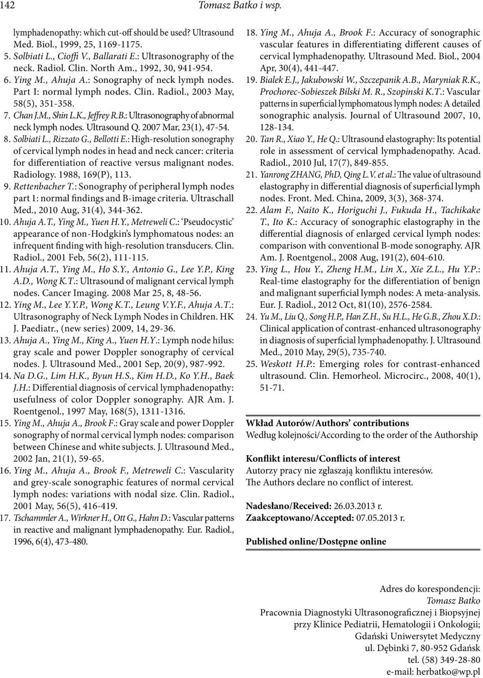 : Ultrasonography of abnormal neck lymph nodes. Ultrasound Q. 2007 Mar, 23(1), 47-54. 8. Solbiati L., Rizzato G., Bellotti E.