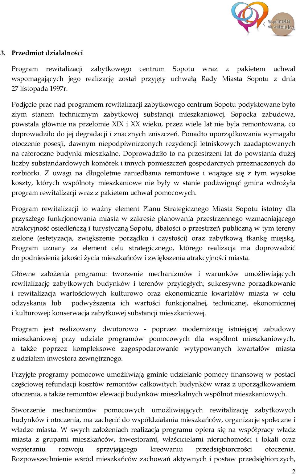 Sopocka zabudowa, powstała głównie na przełomie XIX i XX wieku, przez wiele lat nie była remontowana, co doprowadziło do jej degradacji i znacznych zniszczeń.