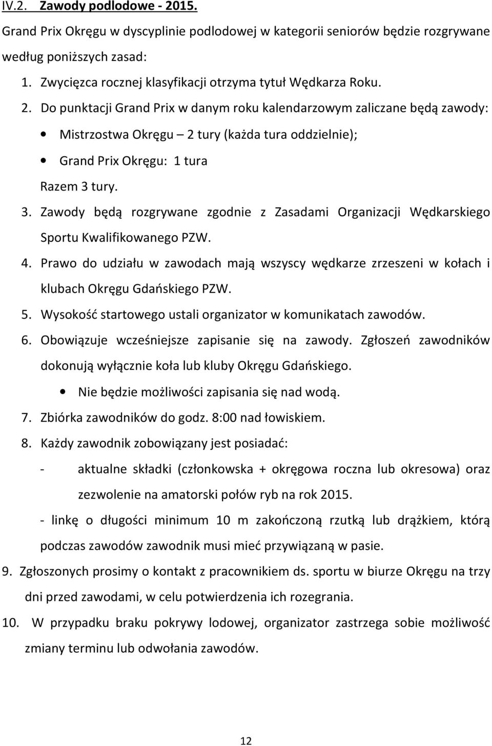 tury. 3. Zawody będą rozgrywane zgodnie z Zasadami Organizacji Wędkarskiego Sportu Kwalifikowanego PZW. 4.