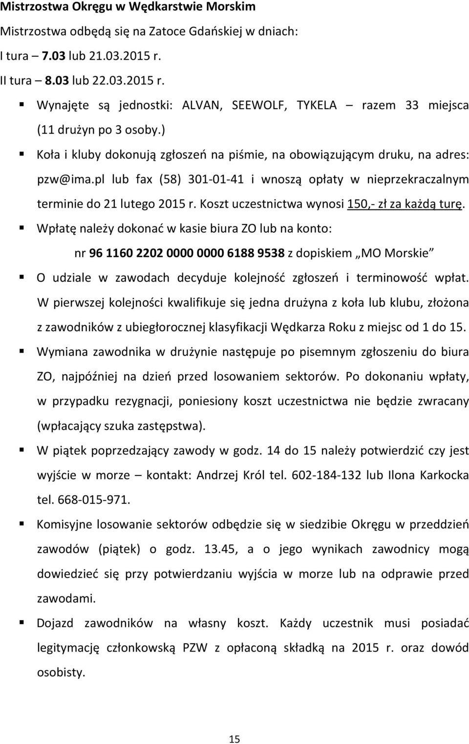 ) Koła i kluby dokonują zgłoszeń na piśmie, na obowiązującym druku, na adres: pzw@ima.pl lub fax (58) 301-01-41 i wnoszą opłaty w nieprzekraczalnym terminie do 21 lutego 2015 r.