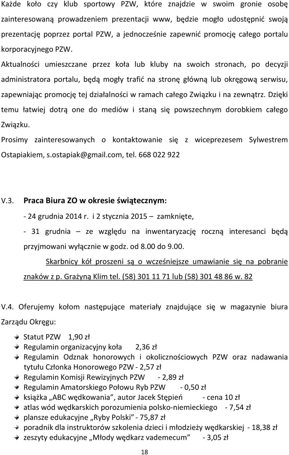 Aktualności umieszczane przez koła lub kluby na swoich stronach, po decyzji administratora portalu, będą mogły trafić na stronę główną lub okręgową serwisu, zapewniając promocję tej działalności w