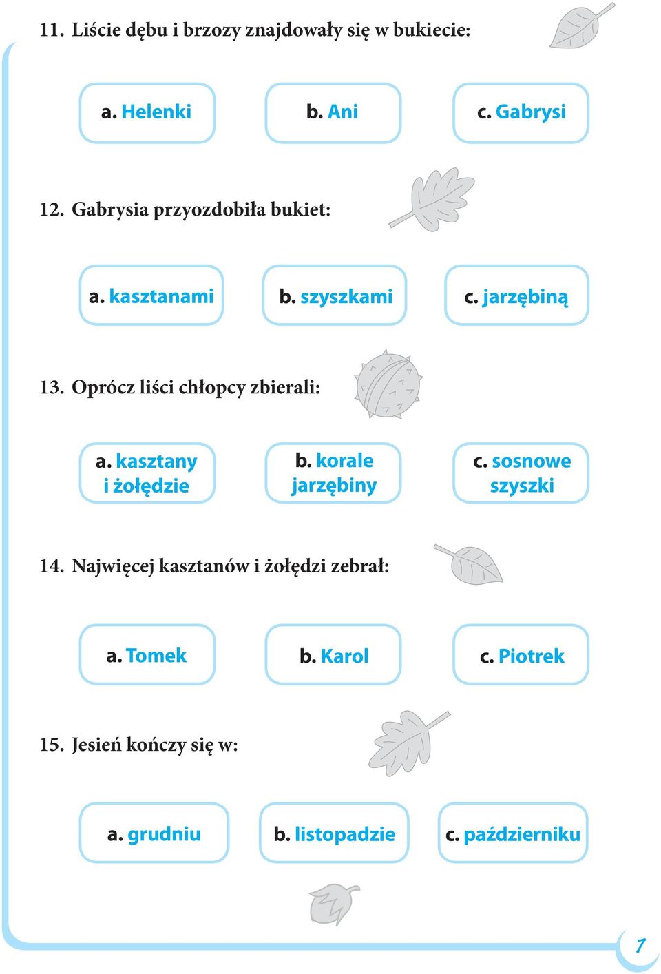 Oprócz liści chłopcy zbierali: a. kasztany i żołędzie b. korale jarzębiny c. sosnowe szyszki 14.