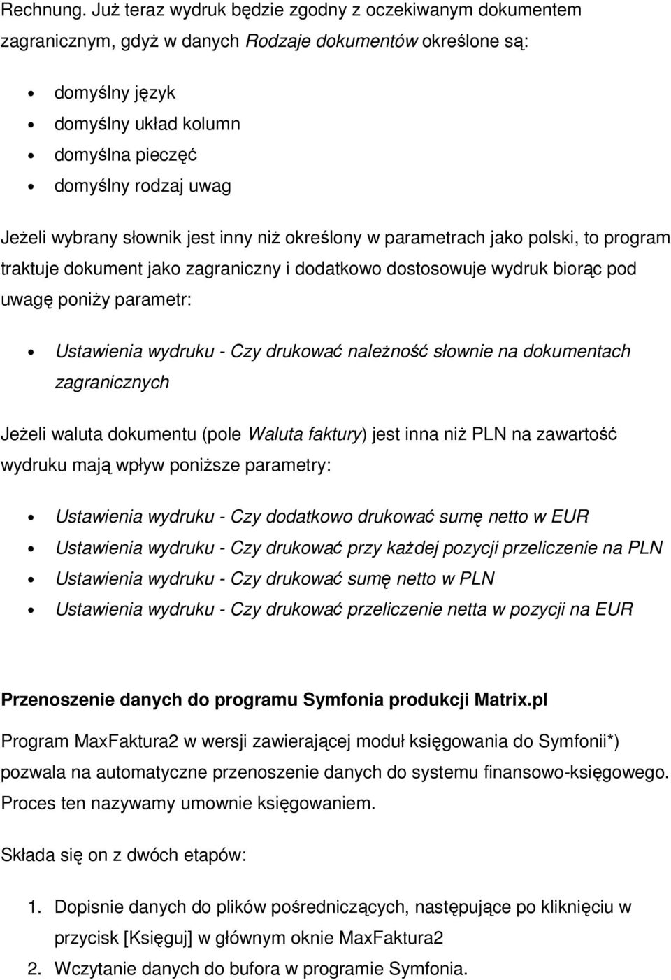 wybrany słownik jest inny niż określony w parametrach jako polski, to program traktuje dokument jako zagraniczny i dodatkowo dostosowuje wydruk biorąc pod uwagę poniży parametr: Ustawienia wydruku -