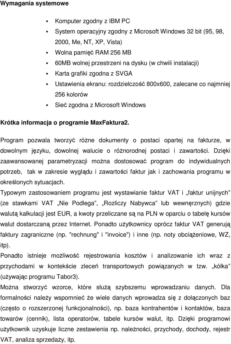 Program pozwala tworzyć różne dokumenty o postaci opartej na fakturze, w dowolnym języku, dowolnej walucie o różnorodnej postaci i zawartości.