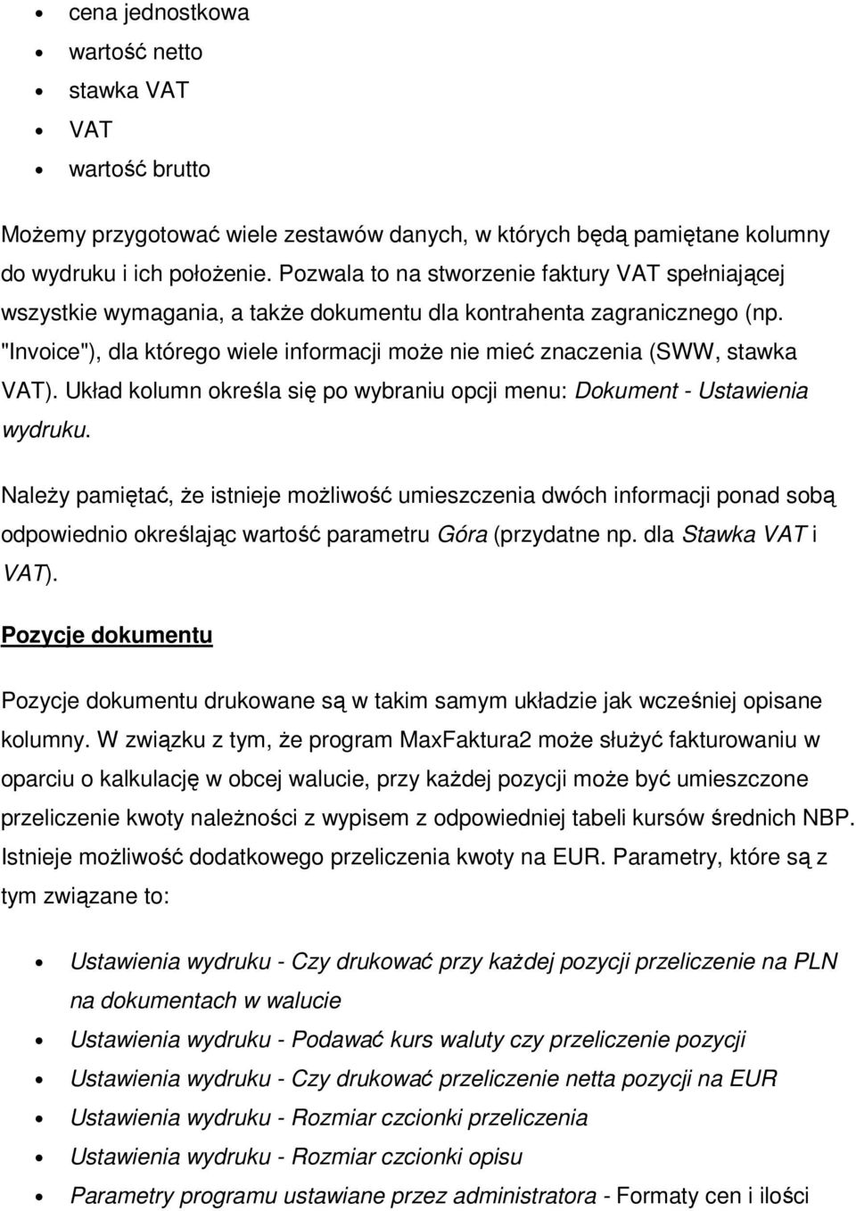 "Invoice"), dla którego wiele informacji może nie mieć znaczenia (SWW, stawka VAT). Układ kolumn określa się po wybraniu opcji menu: Dokument - Ustawienia wydruku.