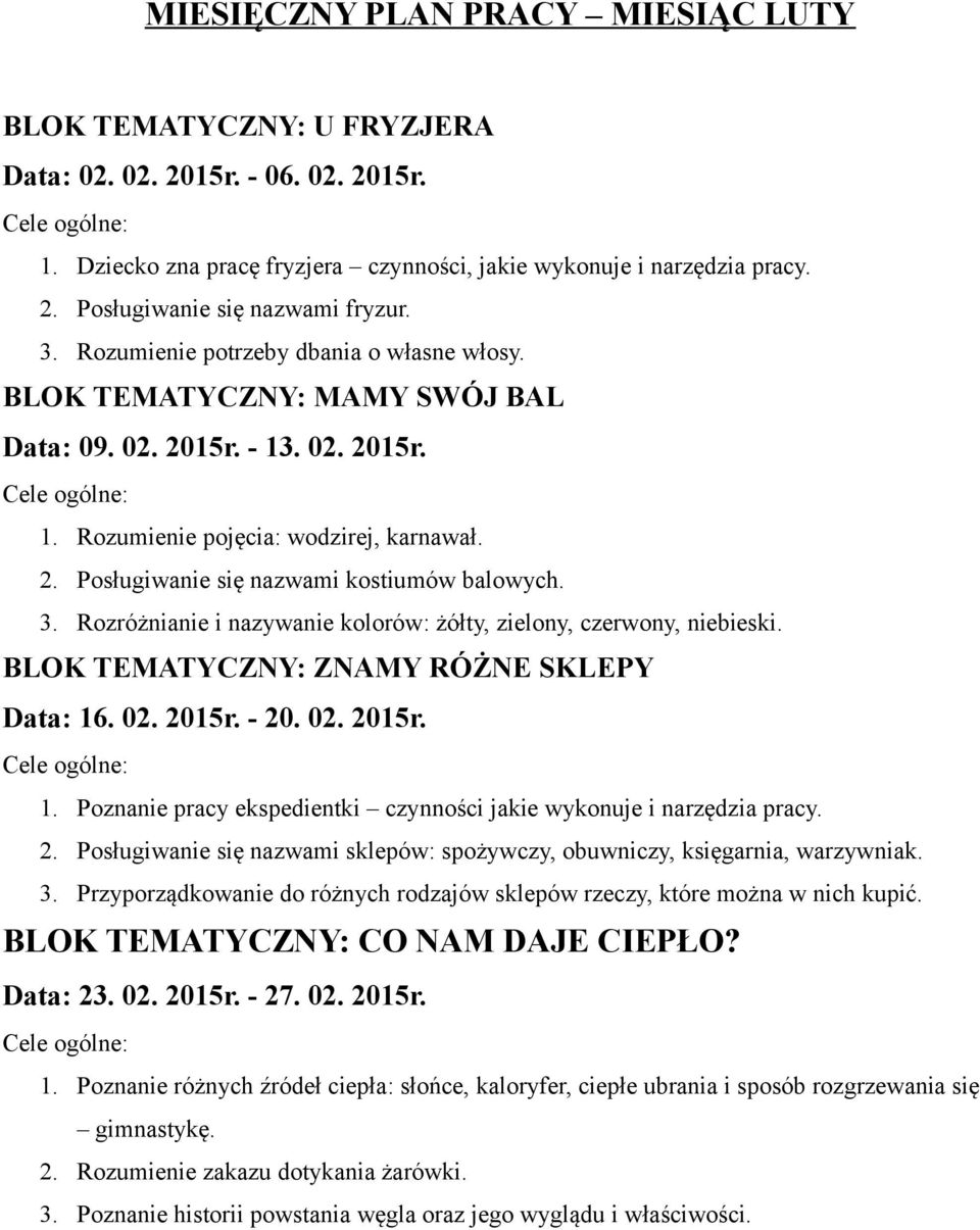 3. Rozróżnianie i nazywanie kolorów: żółty, zielony, czerwony, niebieski. BLOK TEMATYCZNY: ZNAMY RÓŻNE SKLEPY Data: 16. 02. 2015r. - 20. 02. 2015r. 1. Poznanie pracy ekspedientki czynności jakie wykonuje i narzędzia pracy.