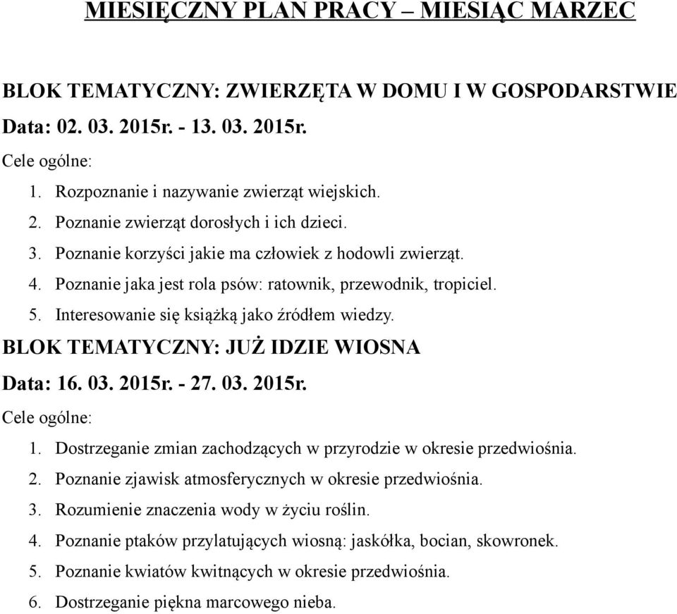 BLOK TEMATYCZNY: JUŻ IDZIE WIOSNA Data: 16. 03. 2015r. - 27. 03. 2015r. 1. Dostrzeganie zmian zachodzących w przyrodzie w okresie przedwiośnia. 2. Poznanie zjawisk atmosferycznych w okresie przedwiośnia.