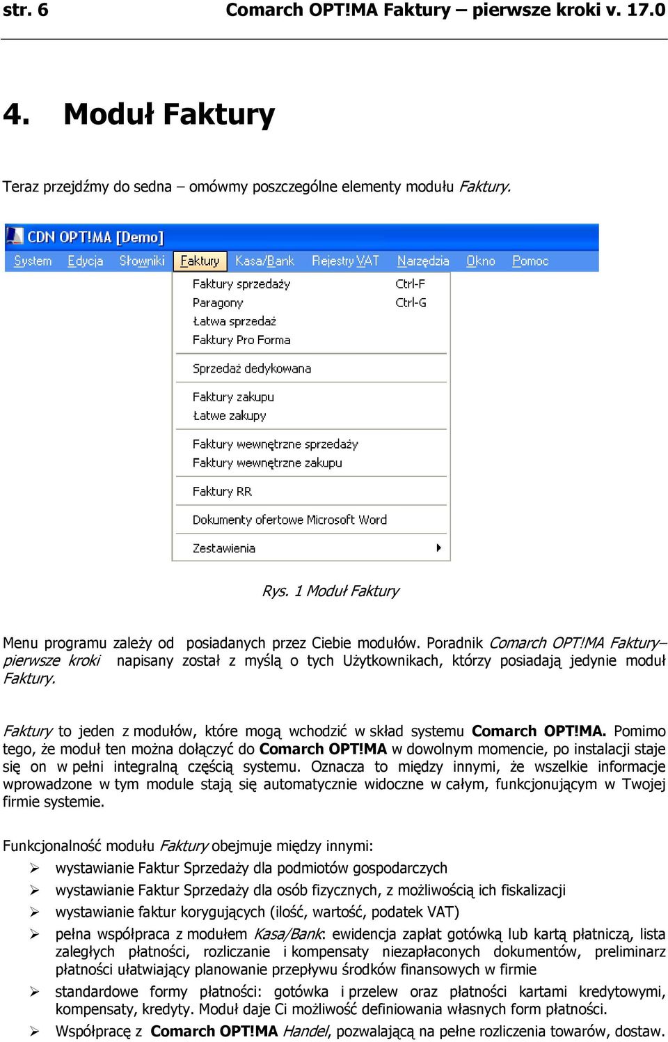 MA Faktury pierwsze kroki napisany został z myślą o tych Użytkownikach, którzy posiadają jedynie moduł Faktury. Faktury to jeden z modułów, które mogą wchodzić w skład systemu Comarch OPT!MA. Pomimo tego, że moduł ten można dołączyć do Comarch OPT!