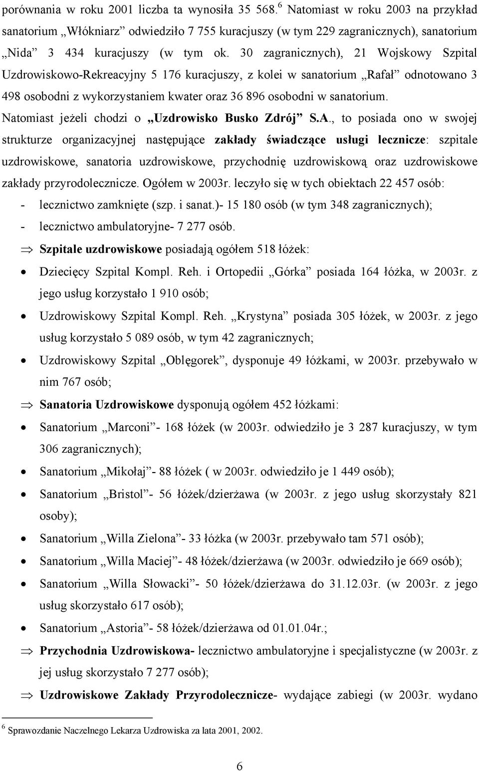 30 zagranicznych), 21 Wojskowy Szpital Uzdrowiskowo-Rekreacyjny 5 176 kuracjuszy, z kolei w sanatorium Rafał odnotowano 3 498 osobodni z wykorzystaniem kwater oraz 36 896 osobodni w sanatorium.