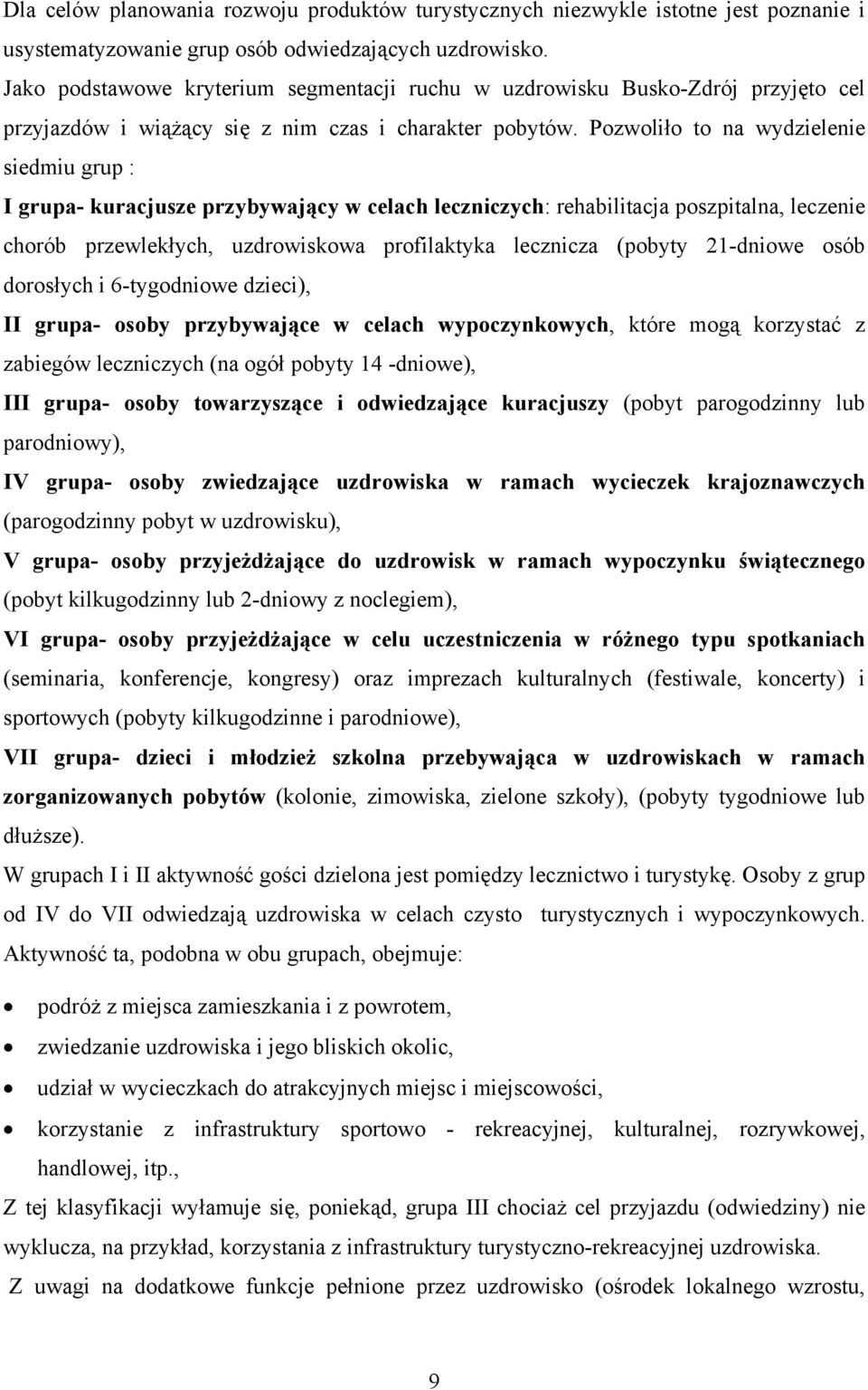 Pozwoliło to na wydzielenie siedmiu grup : I grupa- kuracjusze przybywający w celach leczniczych: rehabilitacja poszpitalna, leczenie chorób przewlekłych, uzdrowiskowa profilaktyka lecznicza (pobyty