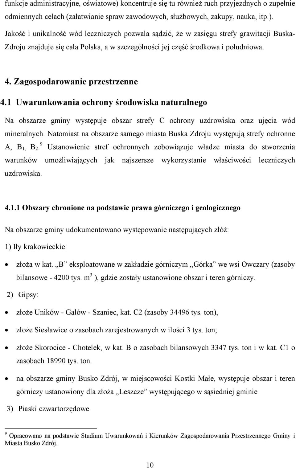 Jakość i unikalność wód leczniczych pozwala sądzić, że w zasięgu strefy grawitacji Buska- Zdroju znajduje się cała Polska, a w szczególności jej część środkowa i południowa. 4.