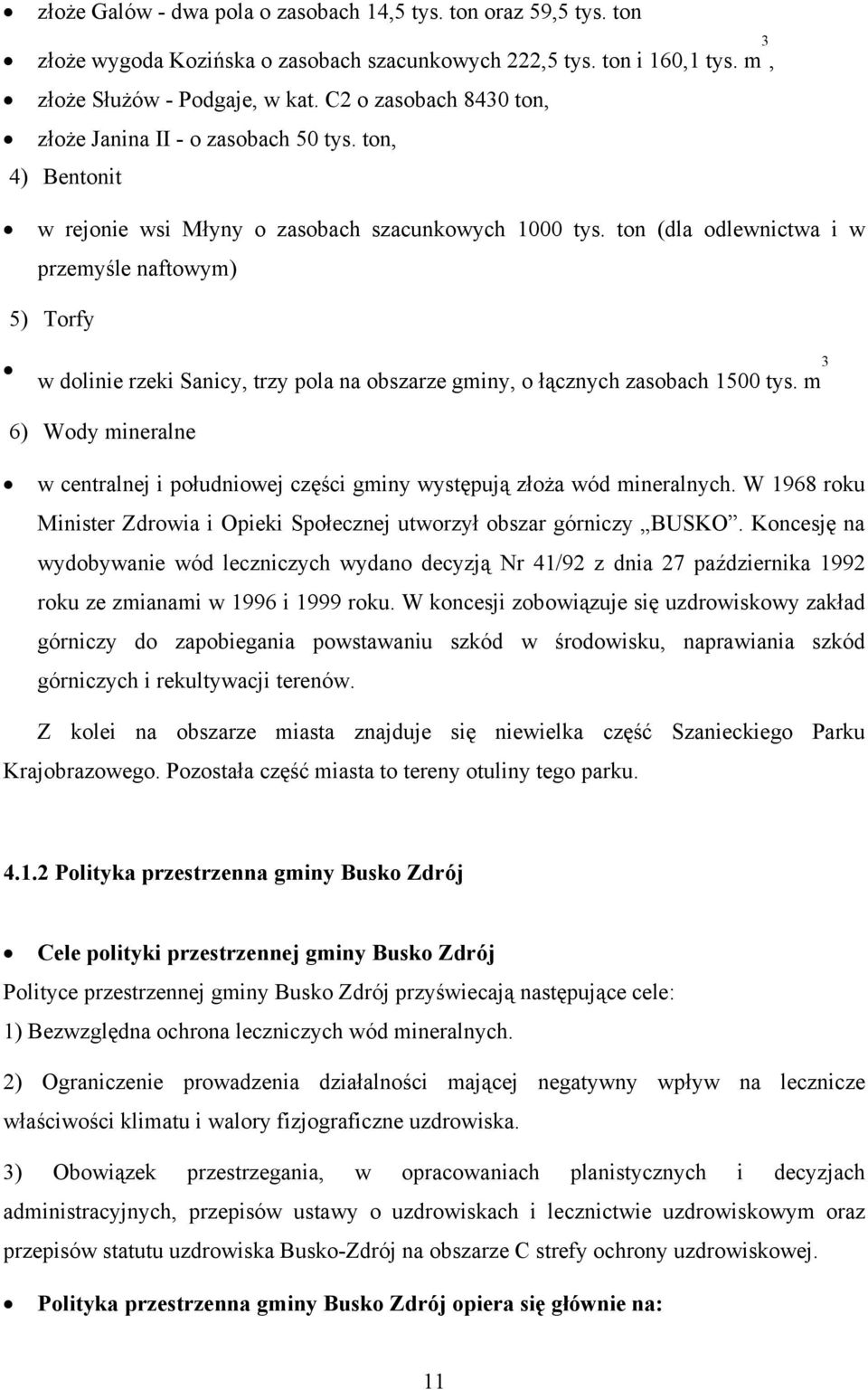 ton (dla odlewnictwa i w przemyśle naftowym) 5) Torfy w dolinie rzeki Sanicy, trzy pola na obszarze gminy, o łącznych zasobach 1500 tys.