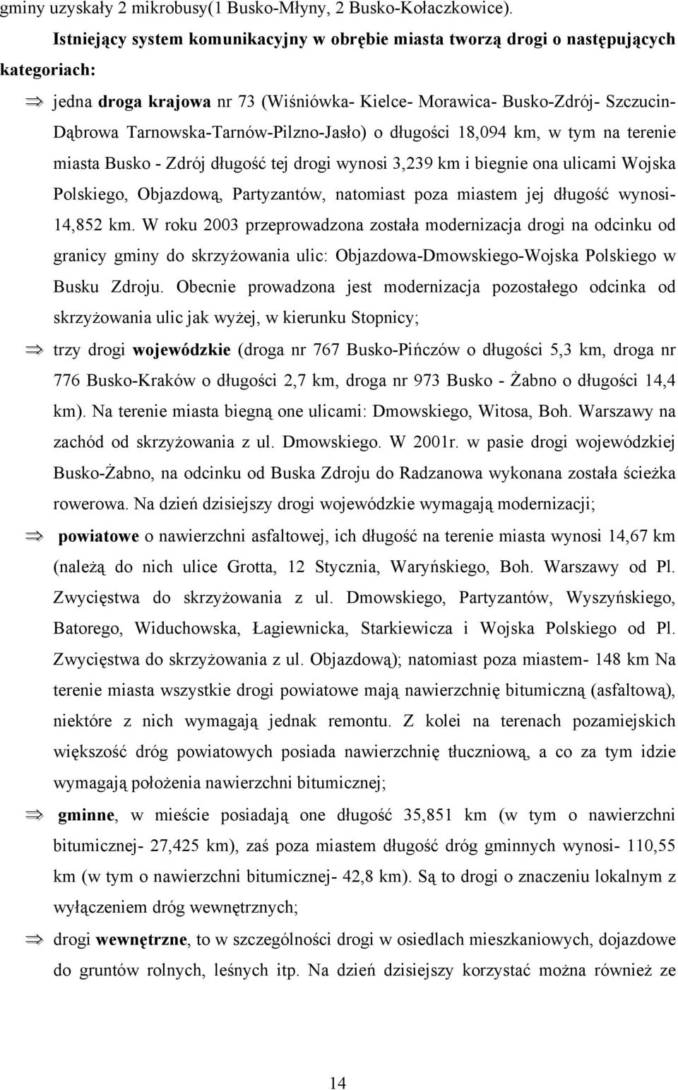 Tarnowska-Tarnów-Pilzno-Jasło) o długości 18,094 km, w tym na terenie miasta Busko - Zdrój długość tej drogi wynosi 3,239 km i biegnie ona ulicami Wojska Polskiego, Objazdową, Partyzantów, natomiast