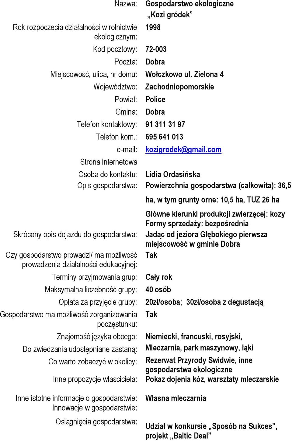 : 695 641 013 e-mail: Strona internetowa Skrócony opis dojazdu do gospodarstwa: Czy gospodarstwo prowadzi/ ma możliwość prowadzenia działalności edukacyjnej: kozigrodek@gmail.