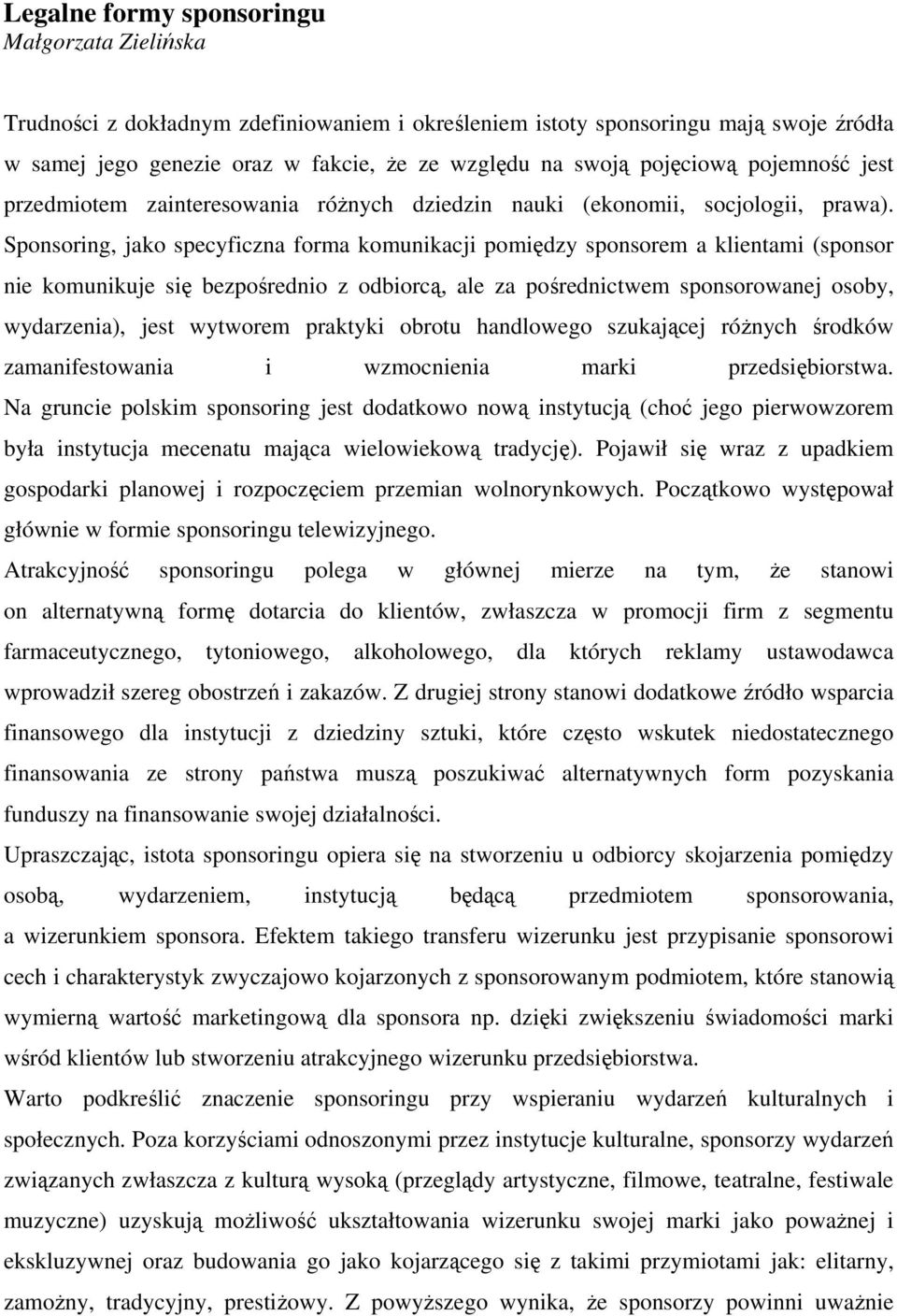 Sponsoring, jako specyficzna forma komunikacji pomiędzy sponsorem a klientami (sponsor nie komunikuje się bezpośrednio z odbiorcą, ale za pośrednictwem sponsorowanej osoby, wydarzenia), jest wytworem