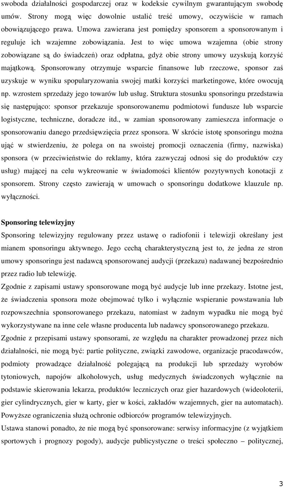 Jest to więc umowa wzajemna (obie strony zobowiązane są do świadczeń) oraz odpłatna, gdyż obie strony umowy uzyskują korzyść majątkową.