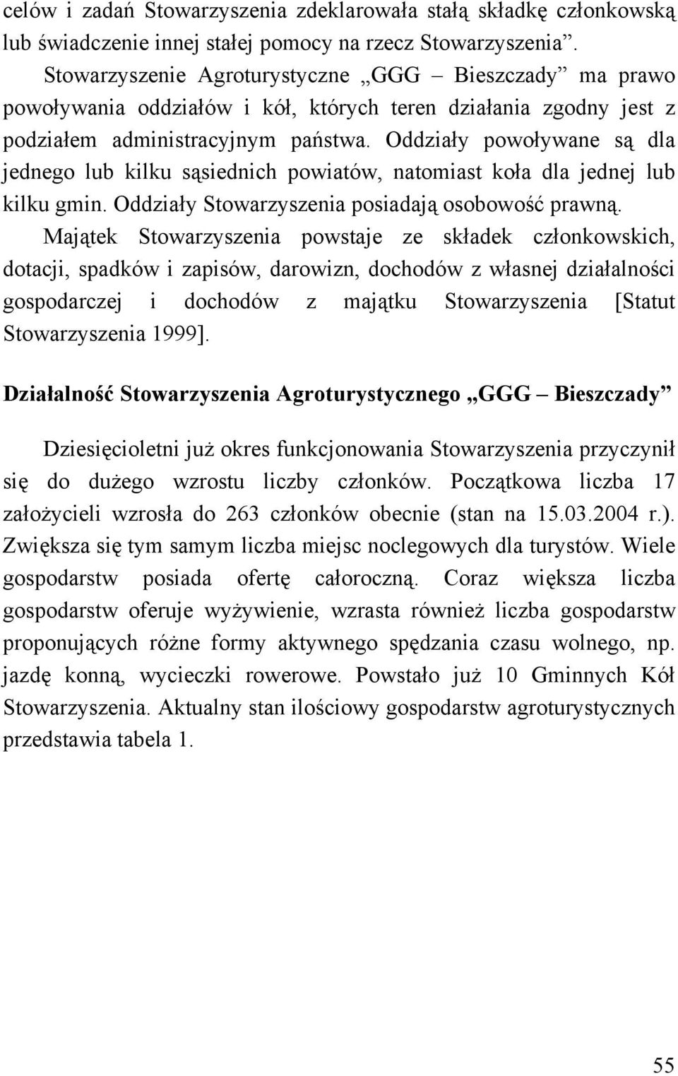 Oddziały powoływane są dla jednego lub kilku sąsiednich powiatów, natomiast koła dla jednej lub kilku gmin. Oddziały Stowarzyszenia posiadają osobowość prawną.