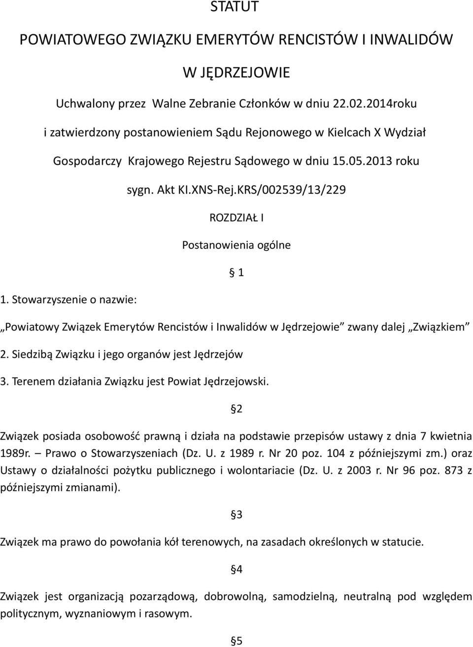 KRS/002539/13/229 ROZDZIAŁ I Postanowienia ogólne 1 Powiatowy Związek Emerytów Rencistów i Inwalidów w Jędrzejowie zwany dalej Związkiem 2. Siedzibą Związku i jego organów jest Jędrzejów 3.