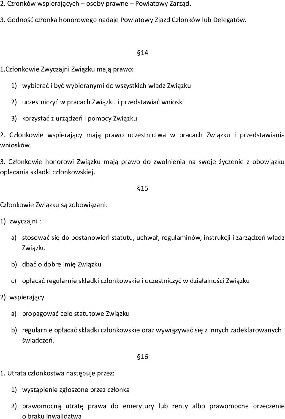 2. Członkowie wspierający mają prawo uczestnictwa w pracach Związku i przedstawiania wniosków. 3.