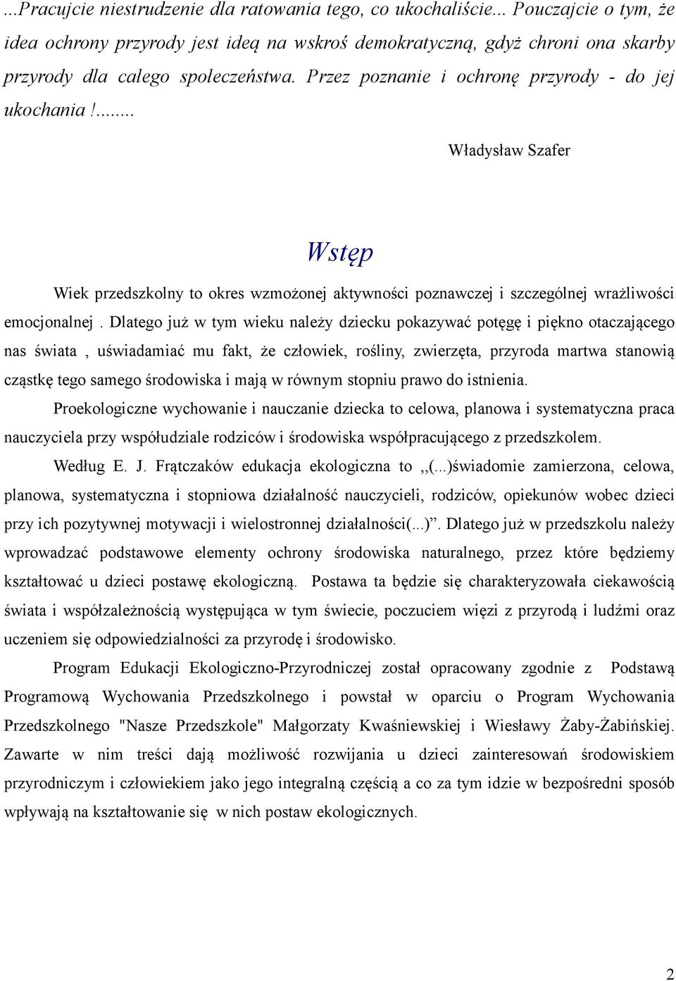 Dlatego już w tym wieku należy dziecku pokazywać potęgę i piękno otaczającego nas świata, uświadamiać mu fakt, że człowiek, rośliny, zwierzęta, przyroda martwa stanowią cząstkę tego samego środowiska