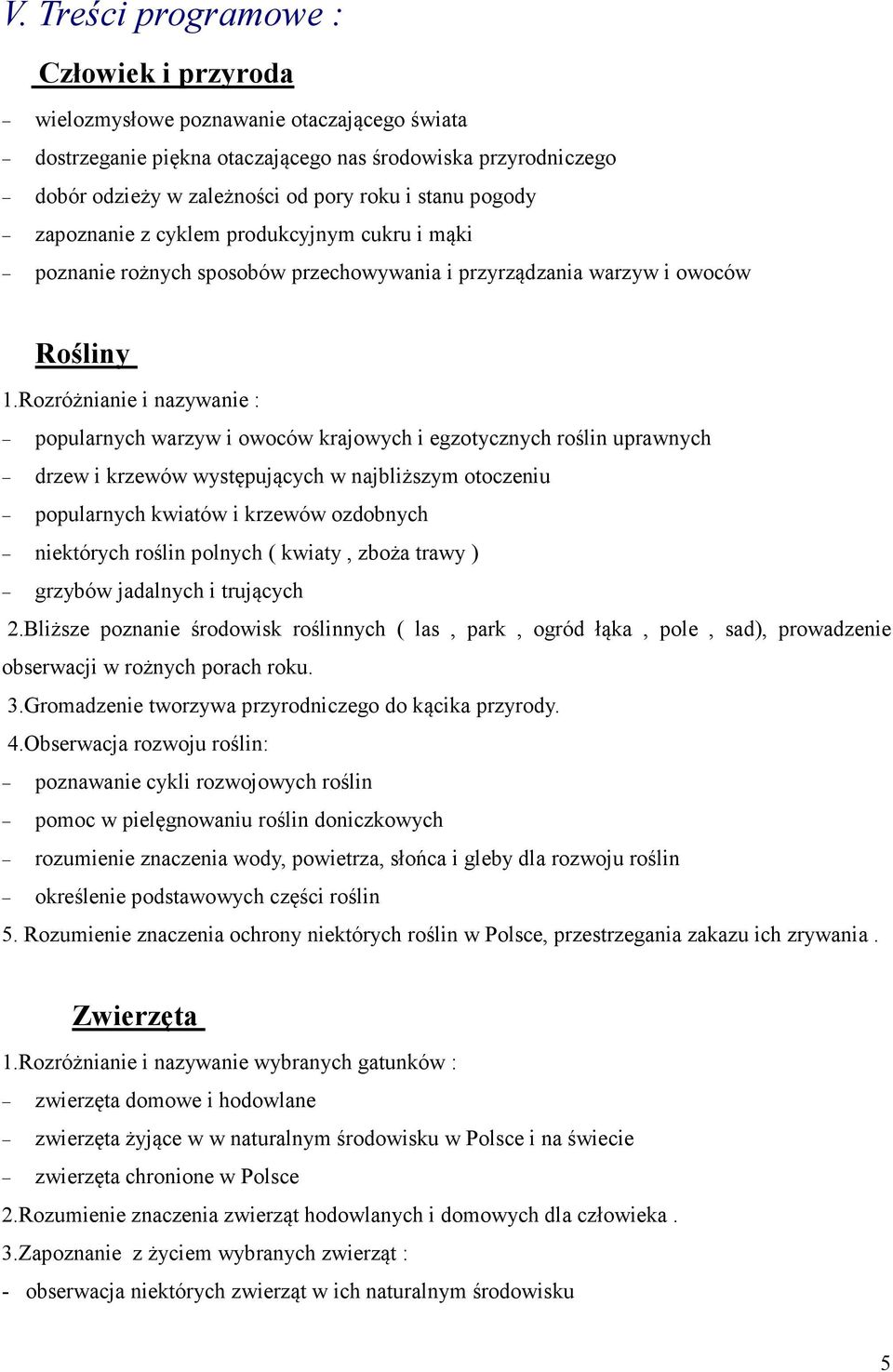 Rozróżnianie i nazywanie : popularnych warzyw i owoców krajowych i egzotycznych roślin uprawnych drzew i krzewów występujących w najbliższym otoczeniu popularnych kwiatów i krzewów ozdobnych