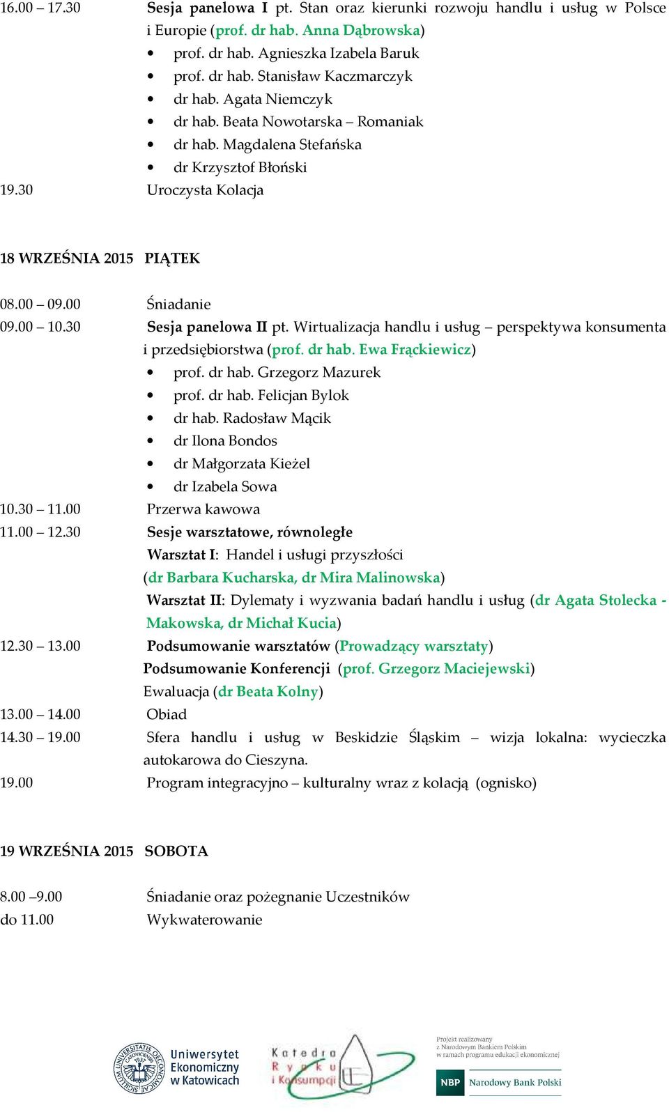 30 Sesja panelowa II pt. Wirtualizacja handlu i usług perspektywa konsumenta i przedsiębiorstwa (prof. dr hab. Ewa Frąckiewicz) prof. dr hab. Grzegorz Mazurek prof. dr hab. Felicjan Bylok dr hab.