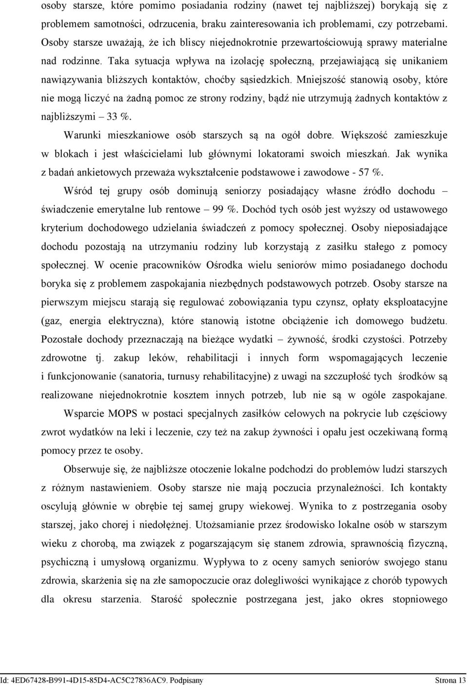 Taka sytuacja wpływa na izolację społeczną, przejawiającą się unikaniem nawiązywania bliższych kontaktów, choćby sąsiedzkich.