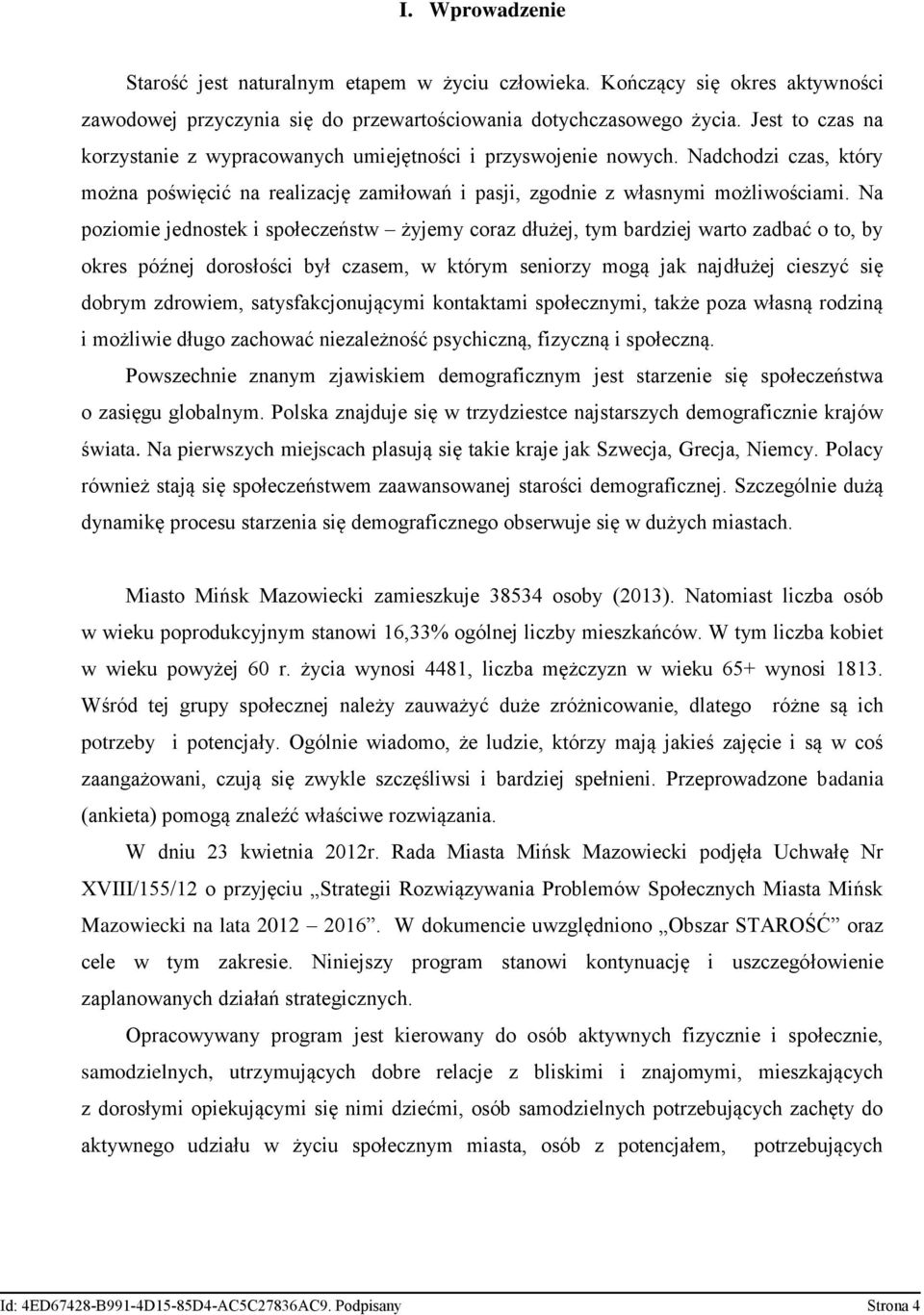 Na poziomie jednostek i społeczeństw żyjemy coraz dłużej, tym bardziej warto zadbać o to, by okres późnej dorosłości był czasem, w którym seniorzy mogą jak najdłużej cieszyć się dobrym zdrowiem,