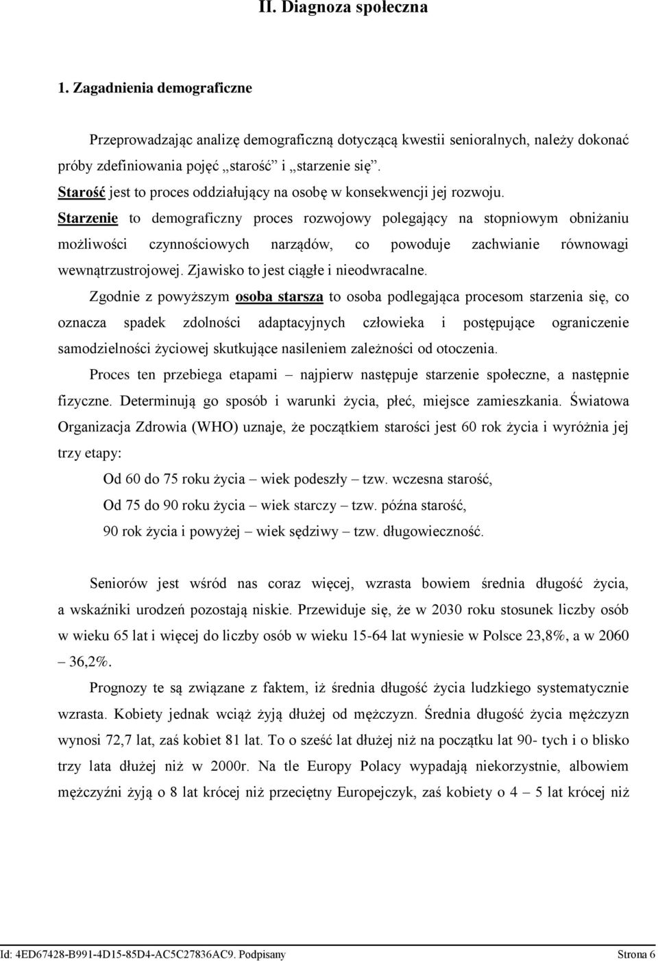 Starzenie to demograficzny proces rozwojowy polegający na stopniowym obniżaniu możliwości czynnościowych narządów, co powoduje zachwianie równowagi wewnątrzustrojowej.