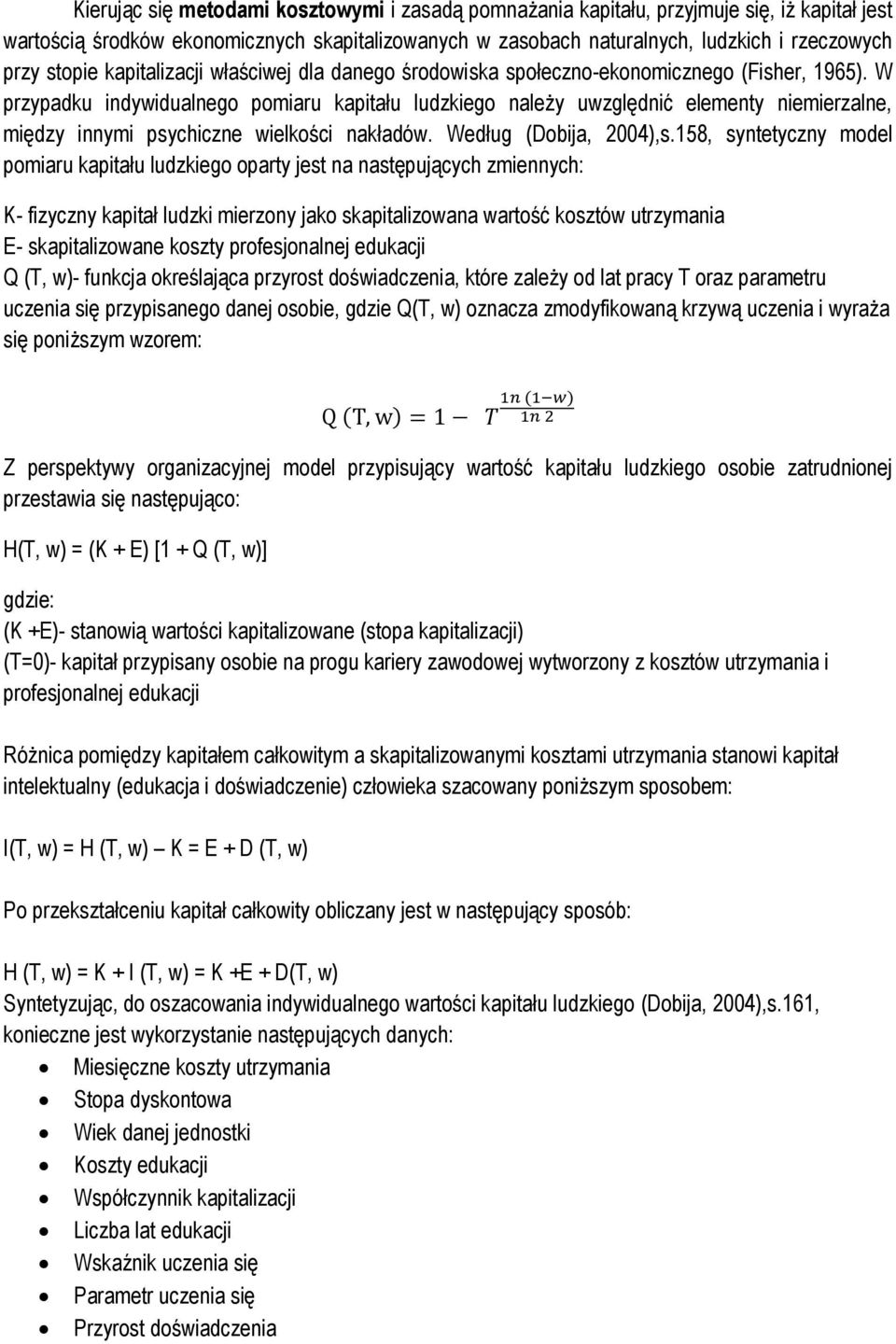 W przypadku indywidualnego pomiaru kapitału ludzkiego należy uwzględnić elementy niemierzalne, między innymi psychiczne wielkości nakładów. Według (Dobija, 2004),s.