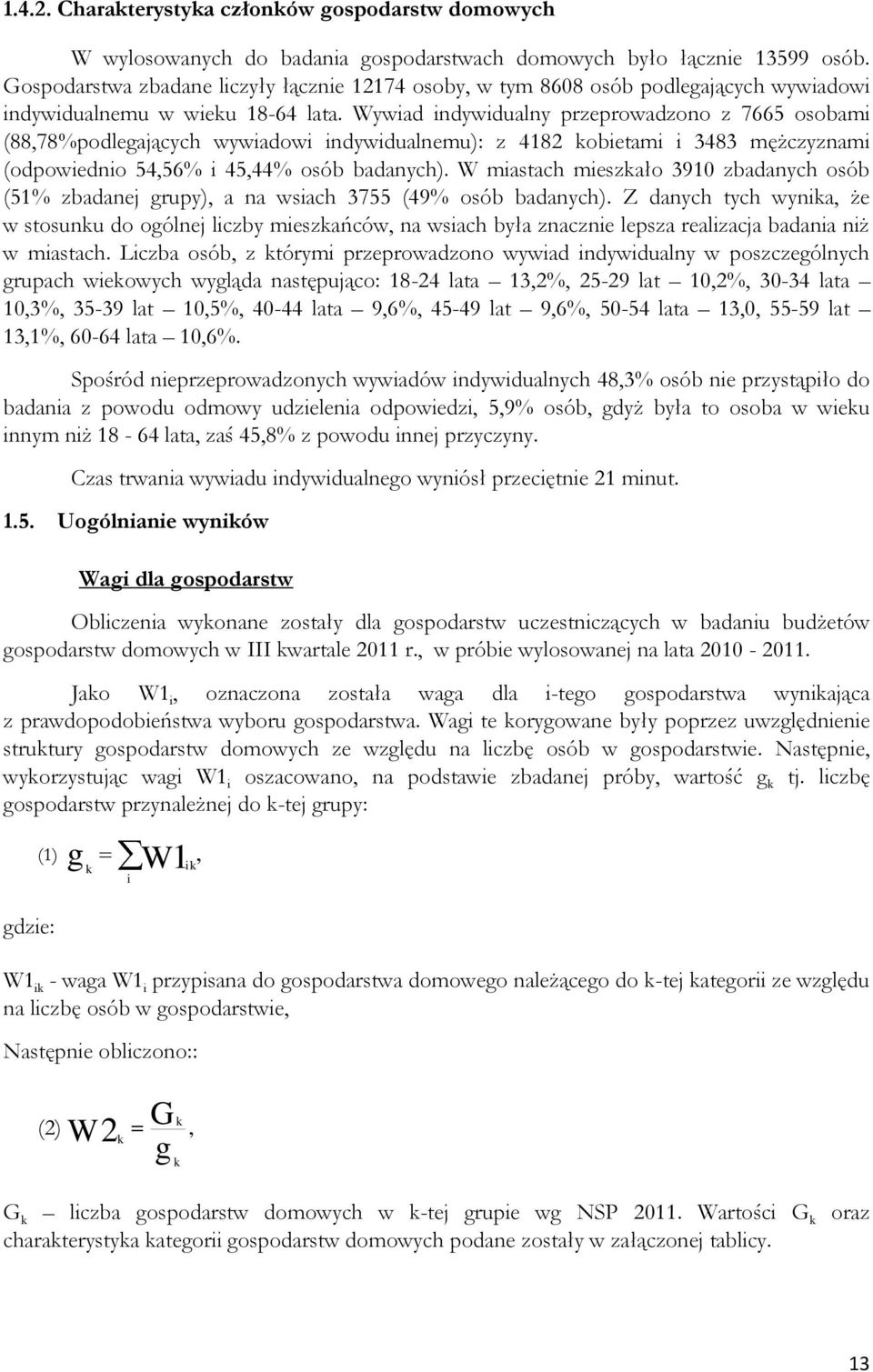 Wywiad indywidualny przeprowadzono z 7665 osobami (88,78%podlegających wywiadowi indywidualnemu): z 4182 kobietami i 3483 mężczyznami (odpowiednio 54,56% i 45,44% osób badanych).