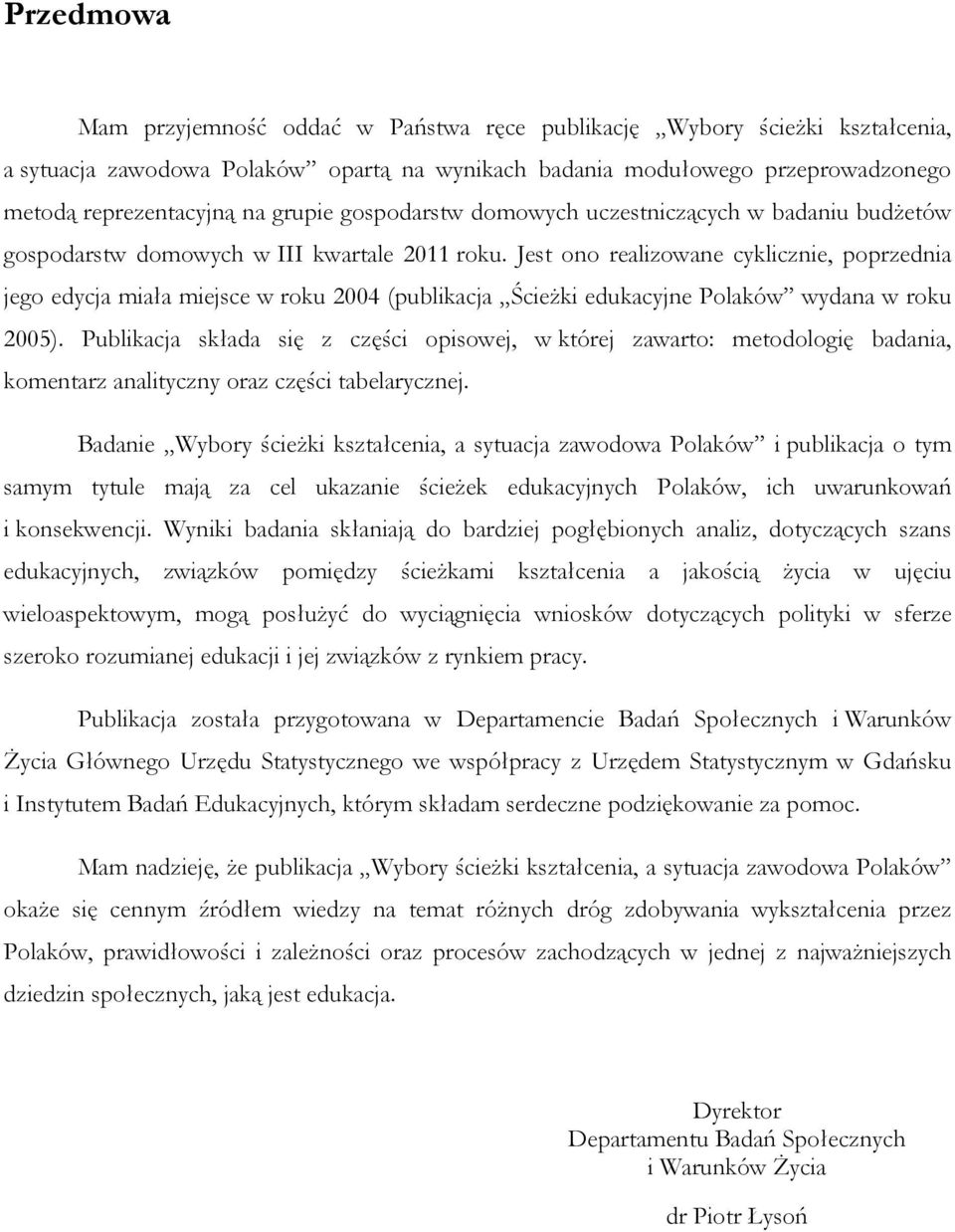 Jest ono realizowane cyklicznie, poprzednia jego edycja miała miejsce w roku 2004 (publikacja Ścieżki edukacyjne Polaków wydana w roku 2005).