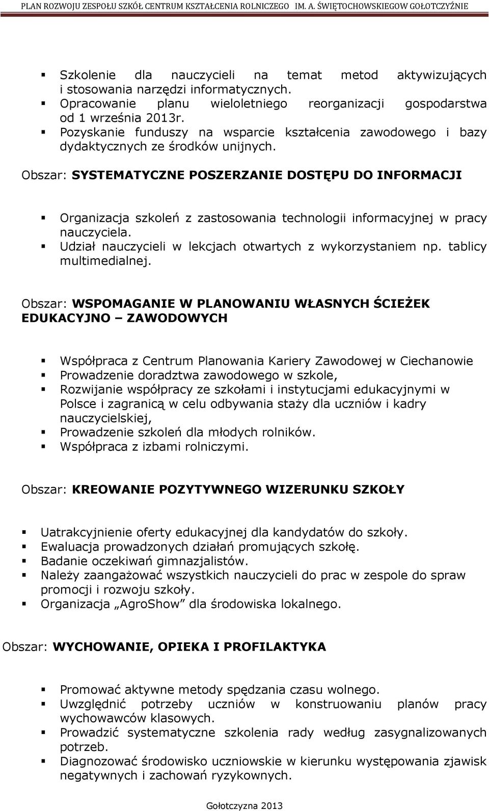 Obszar: SYSTEMATYCZNE POSZERZANIE DOSTĘPU DO INFORMACJI Organizacja szkoleń z zastosowania technologii informacyjnej w pracy nauczyciela. Udział nauczycieli w lekcjach otwartych z wykorzystaniem np.