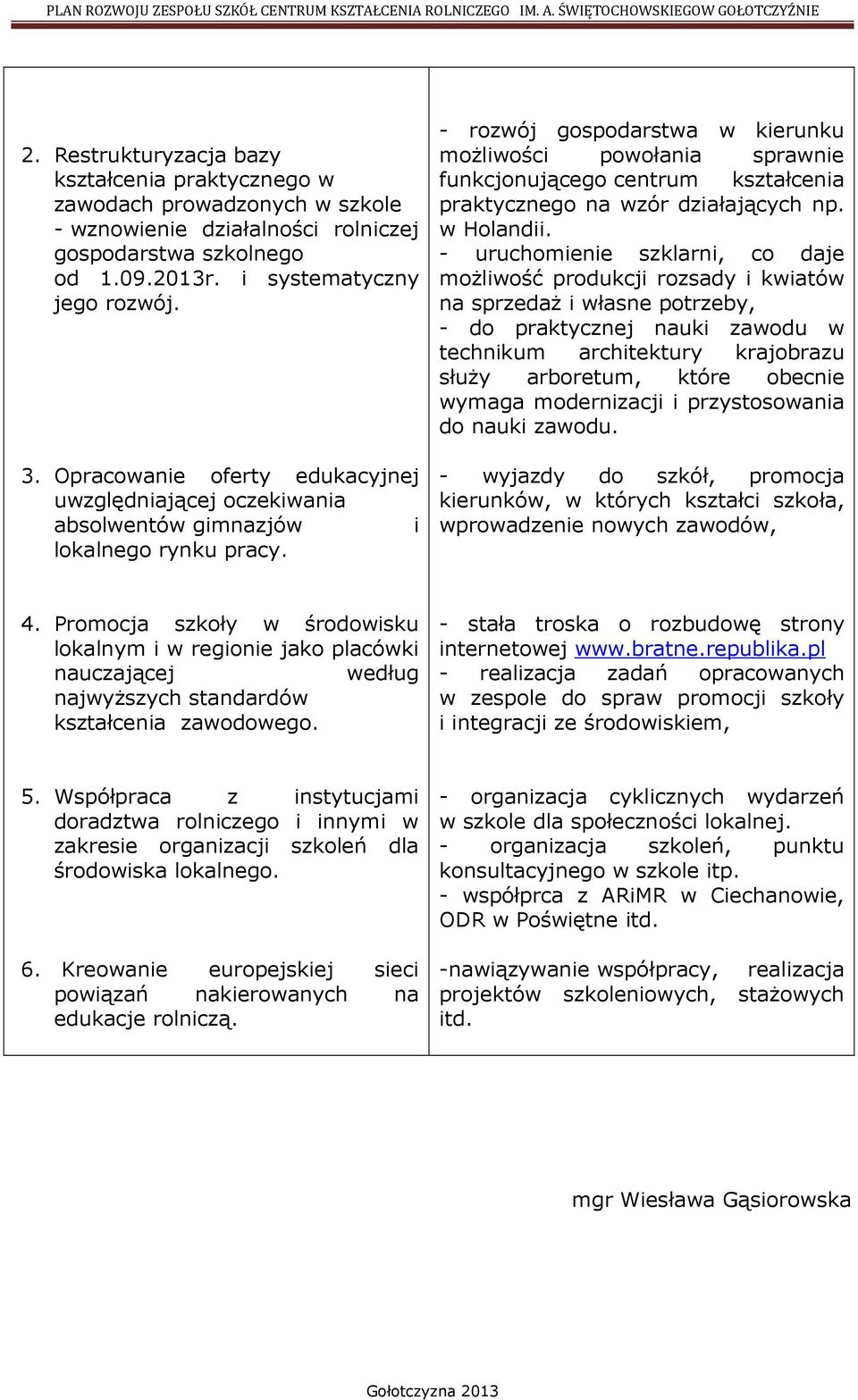 rozwój gospodarstwa w kierunku możliwości powołania sprawnie funkcjonującego centrum kształcenia praktycznego na wzór działających np. w Holandii.