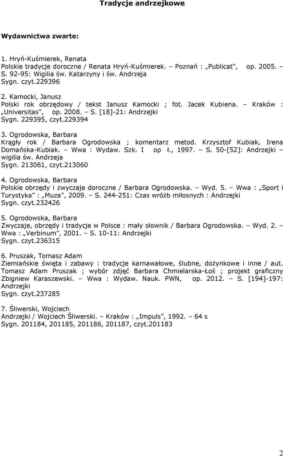 Ogrodowska, Barbara Krągły rok / Barbara Ogrodowska ; komentarz metod. Krzysztof Kubiak, Irena Domańska-Kubiak. Wwa : Wydaw. Szk. I op ł., 1997. S. 50-[52]: Andrzejki wigilia św. Andrzeja Sygn.