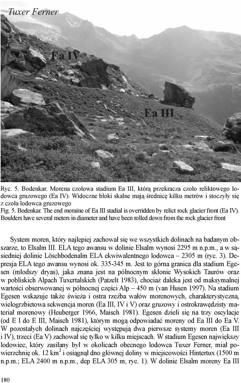 Boulders have several meters in diameter and have been rolled down from the rock glacier front System moren, który najlepiej zachował się we wszystkich dolinach na badanym obszarze, to Elsalm III.