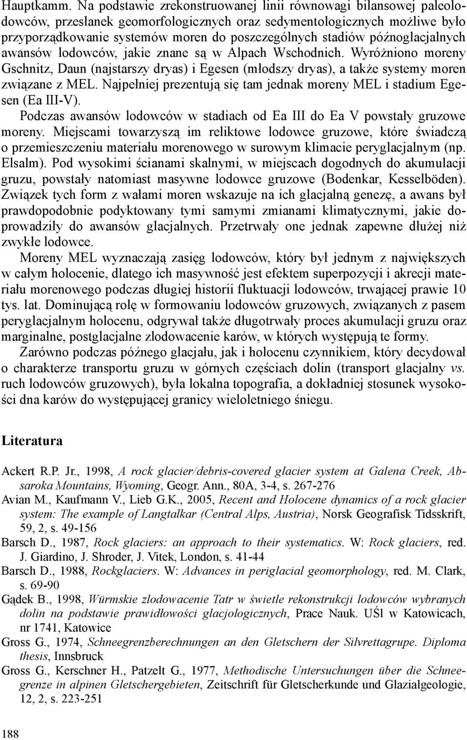 późnoglacjalnych awansów lodowców, jakie znane są w Alpach Wschodnich. WyróŜniono moreny Gschnitz, Daun (najstarszy dryas) i Egesen (młodszy dryas), a takŝe systemy moren związane z MEL.