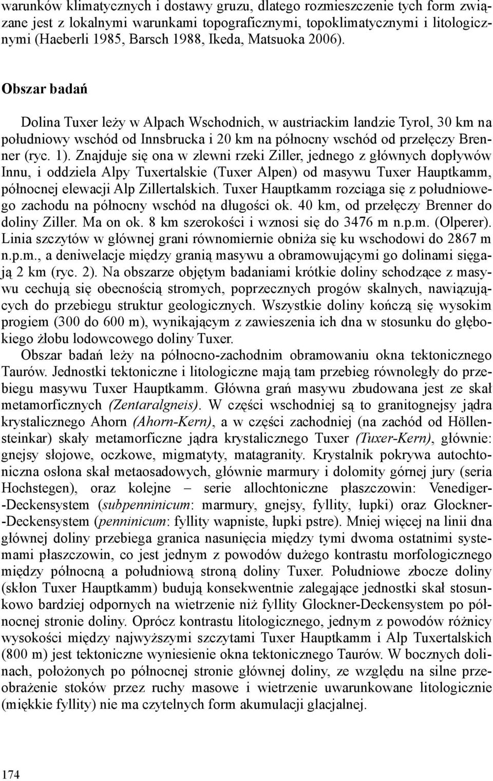 Znajduje się ona w zlewni rzeki Ziller, jednego z głównych dopływów Innu, i oddziela Alpy Tuxertalskie (Tuxer Alpen) od masywu Tuxer Hauptkamm, północnej elewacji Alp Zillertalskich.