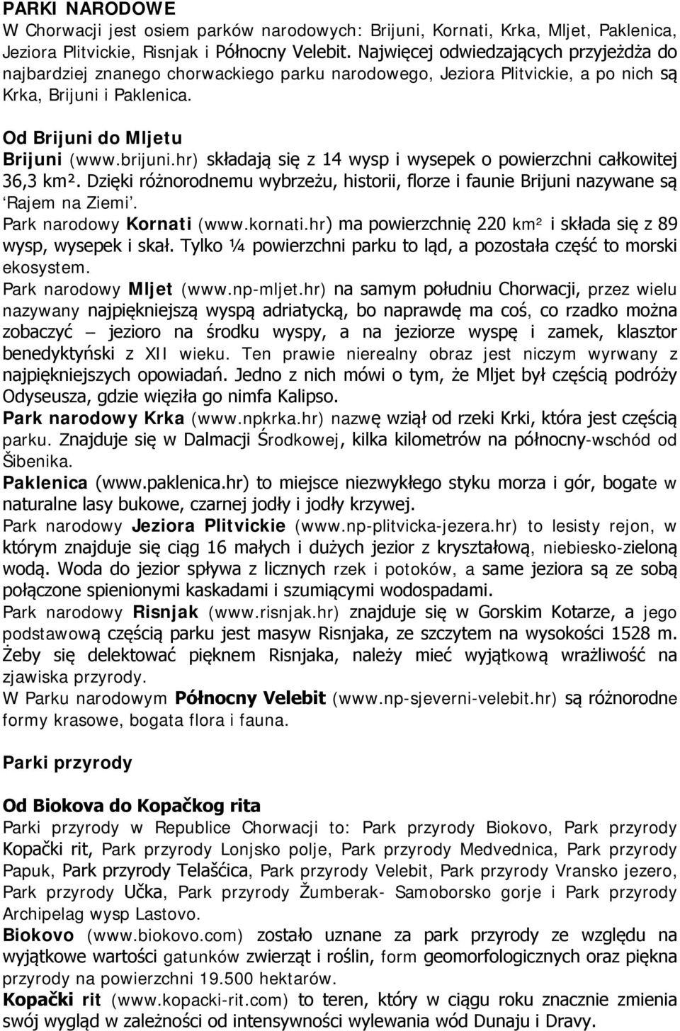 hr) składają się z 14 wysp i wysepek o powierzchni całkowitej 36,3 km². Dzięki różnorodnemu wybrzeżu, historii, florze i faunie Brijuni nazywane są Rajem na Ziemi. Park narodowy Kornati (www.kornati.