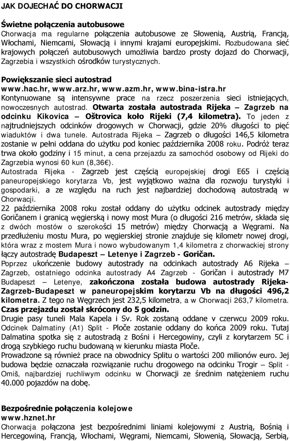 hr, www.bina-istra.hr Kontynuowane są intensywne prace na rzecz poszerzenia sieci istniejących, nowoczesnych autostrad.