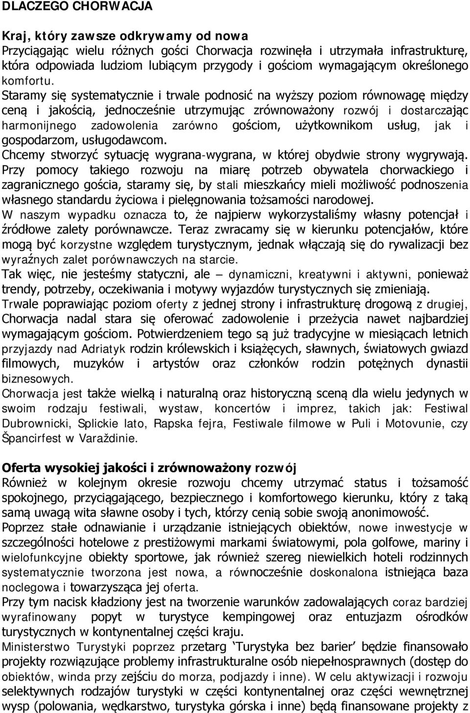 Staramy się systematycznie i trwale podnosić na wyższy poziom równowagę między ceną i jakością, jednocześnie utrzymując zrównoważony rozwój i dostarczając harmonijnego zadowolenia zarówno gościom,