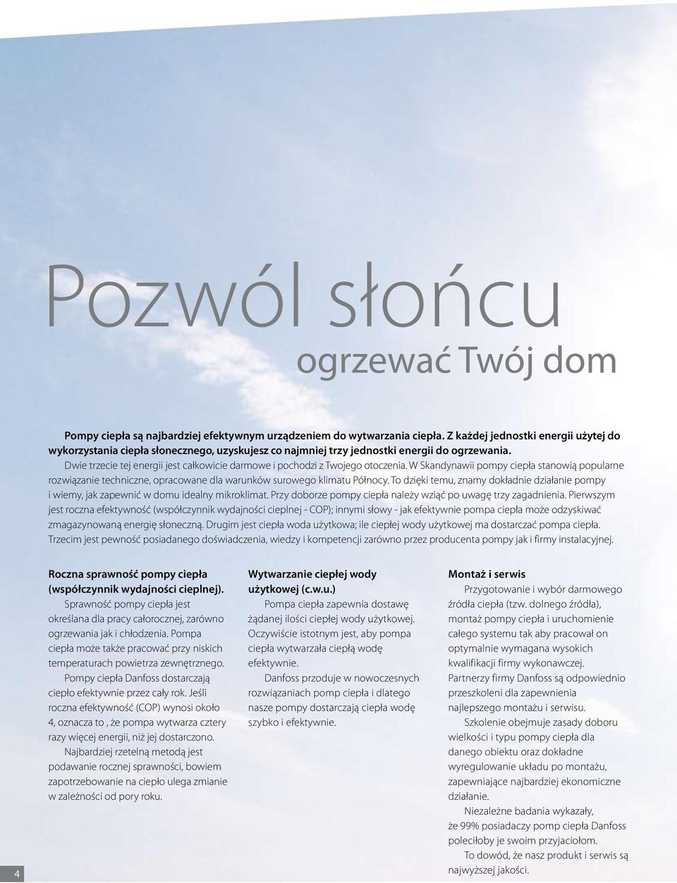 Dwie trzecie tej energii jest całkowicie darmowe i pochodzi z Twojego otoczenia. W Skandynawii pompy ciepła stanowią popularne rozwiązanie techniczne, opracowane dla warunków surowego klimatu Północy.