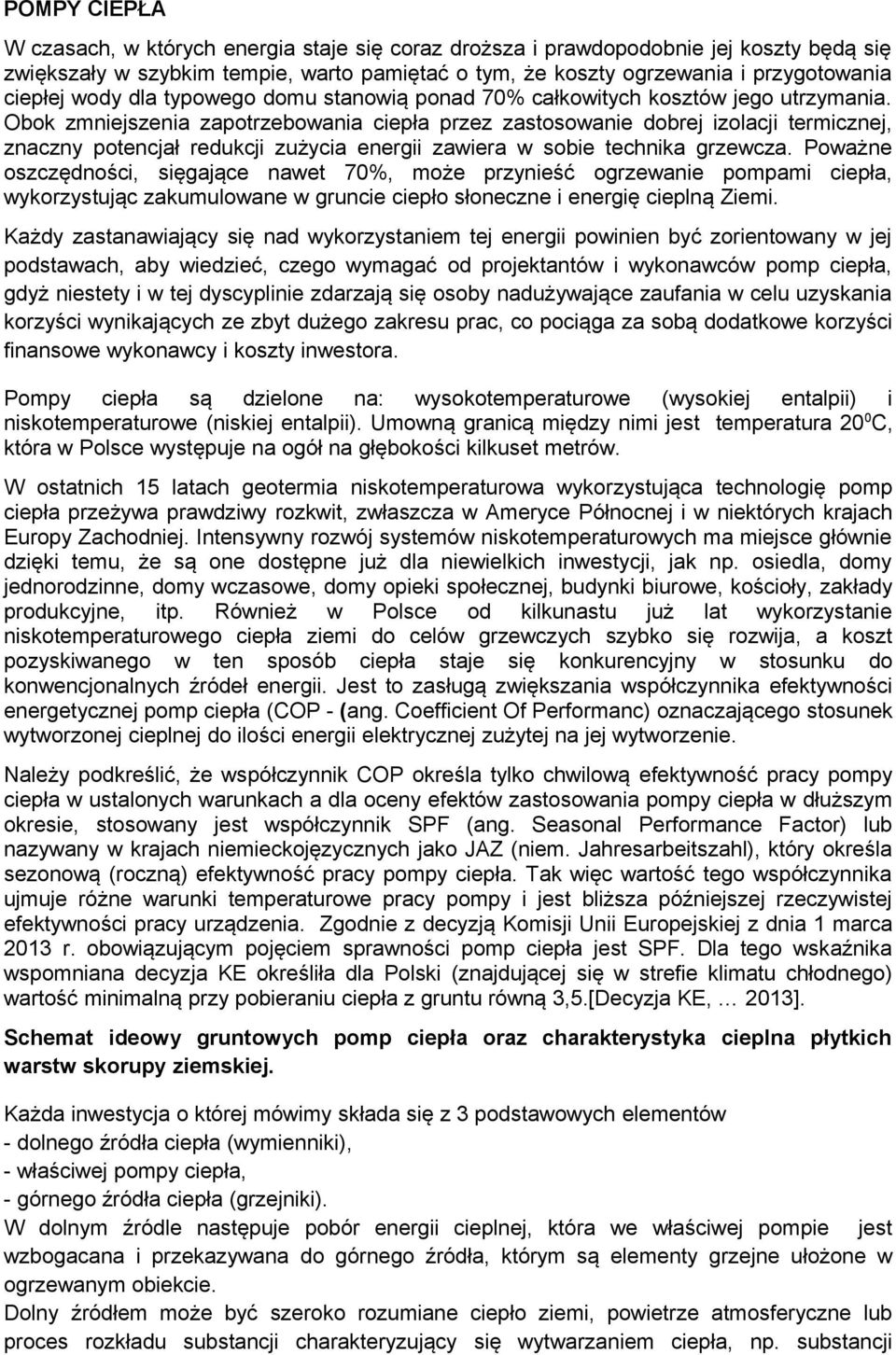 Obok zmniejszenia zapotrzebowania ciepła przez zastosowanie dobrej izolacji termicznej, znaczny potencjał redukcji zużycia energii zawiera w sobie technika grzewcza.