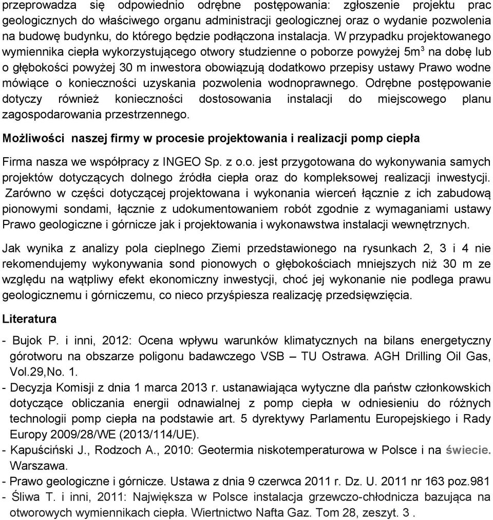 W przypadku projektowanego wymiennika ciepła wykorzystującego otwory studzienne o poborze powyżej 5m 3 na dobę lub o głębokości powyżej 30 m inwestora obowiązują dodatkowo przepisy ustawy Prawo wodne